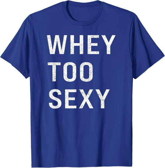 Whey Too Sexy Funny Motivational Fitspo Workout Gym Joke T-Shirt - T-Shirt | Royal