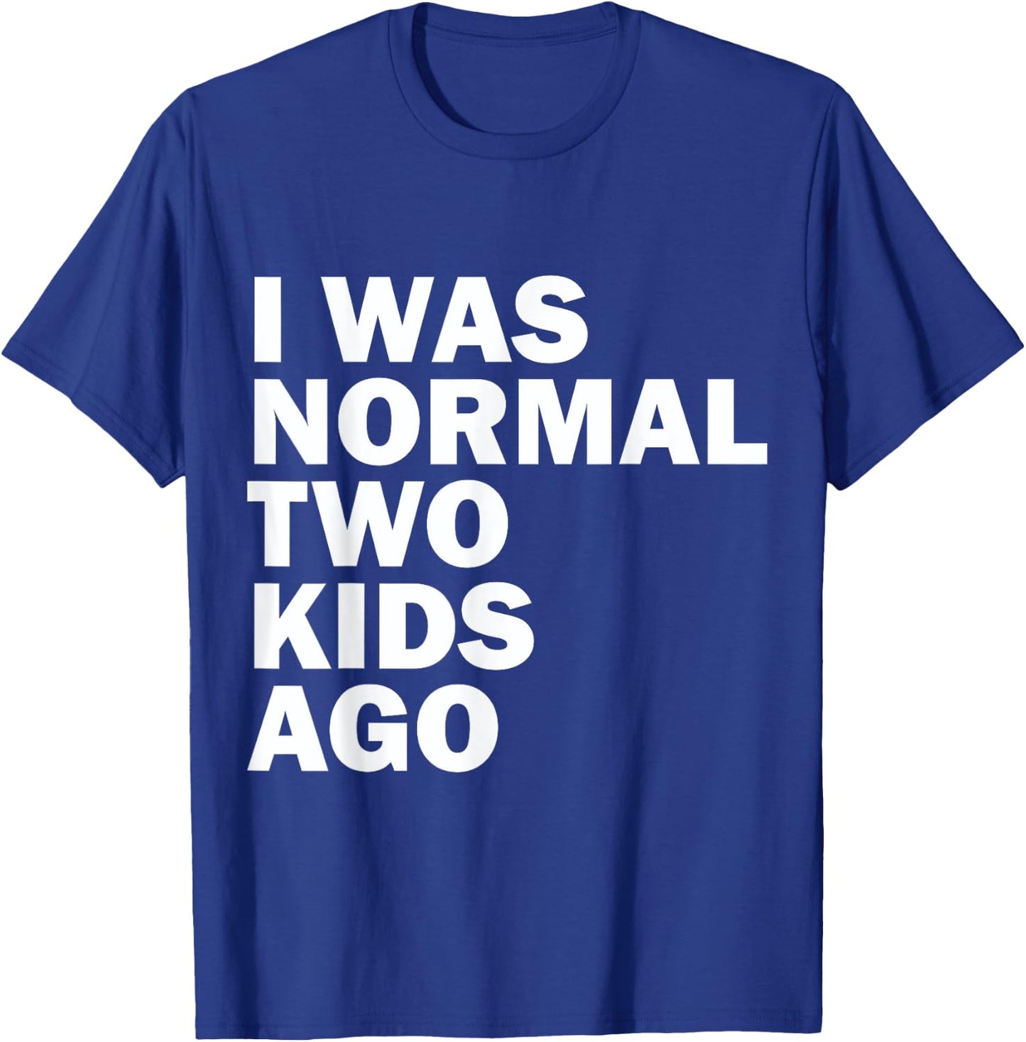 I Was Normal Two Kids Ago Father Day Dad Daddy Papa Pops T-Shirt - T-Shirt | Royal