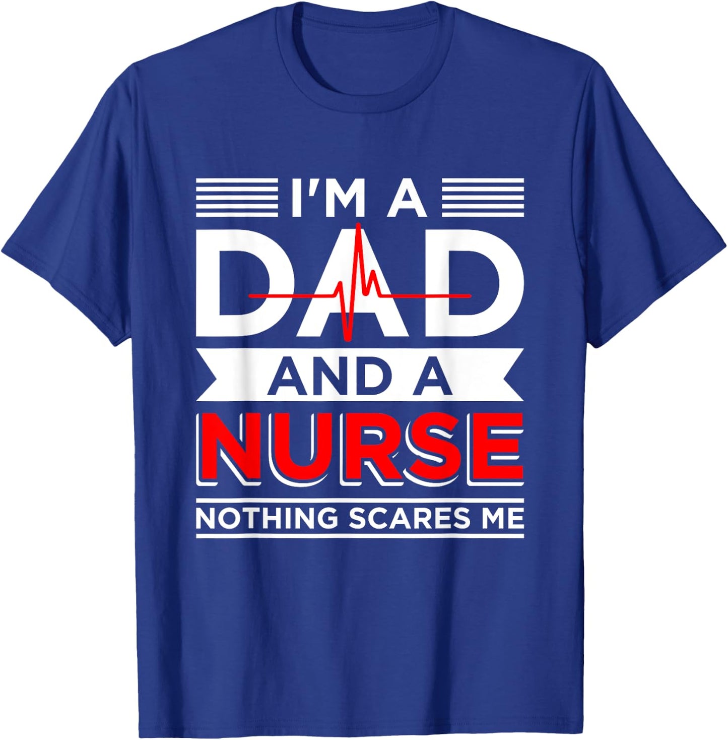 Father's Day Nursing I'm A Dad And A Nurse Nothing Scares Me T-Shirt - T-Shirt | Royal