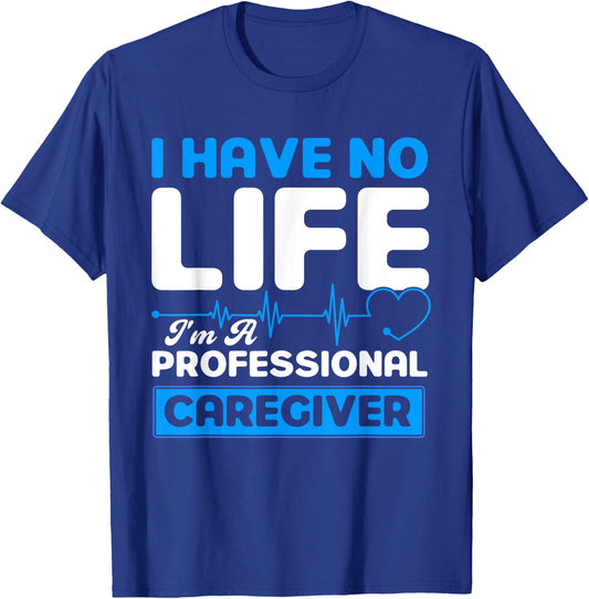 I Have No Life I'm A Professional Caregiver Nurse T-Shirt - T-Shirt | Royal
