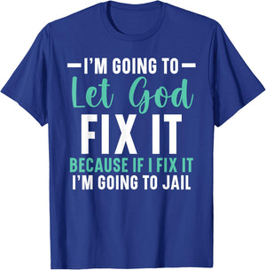 I'm Going To Let God Fix It If I Fix It I'm Going To Jail T-Shirt - T-Shirt | Royal