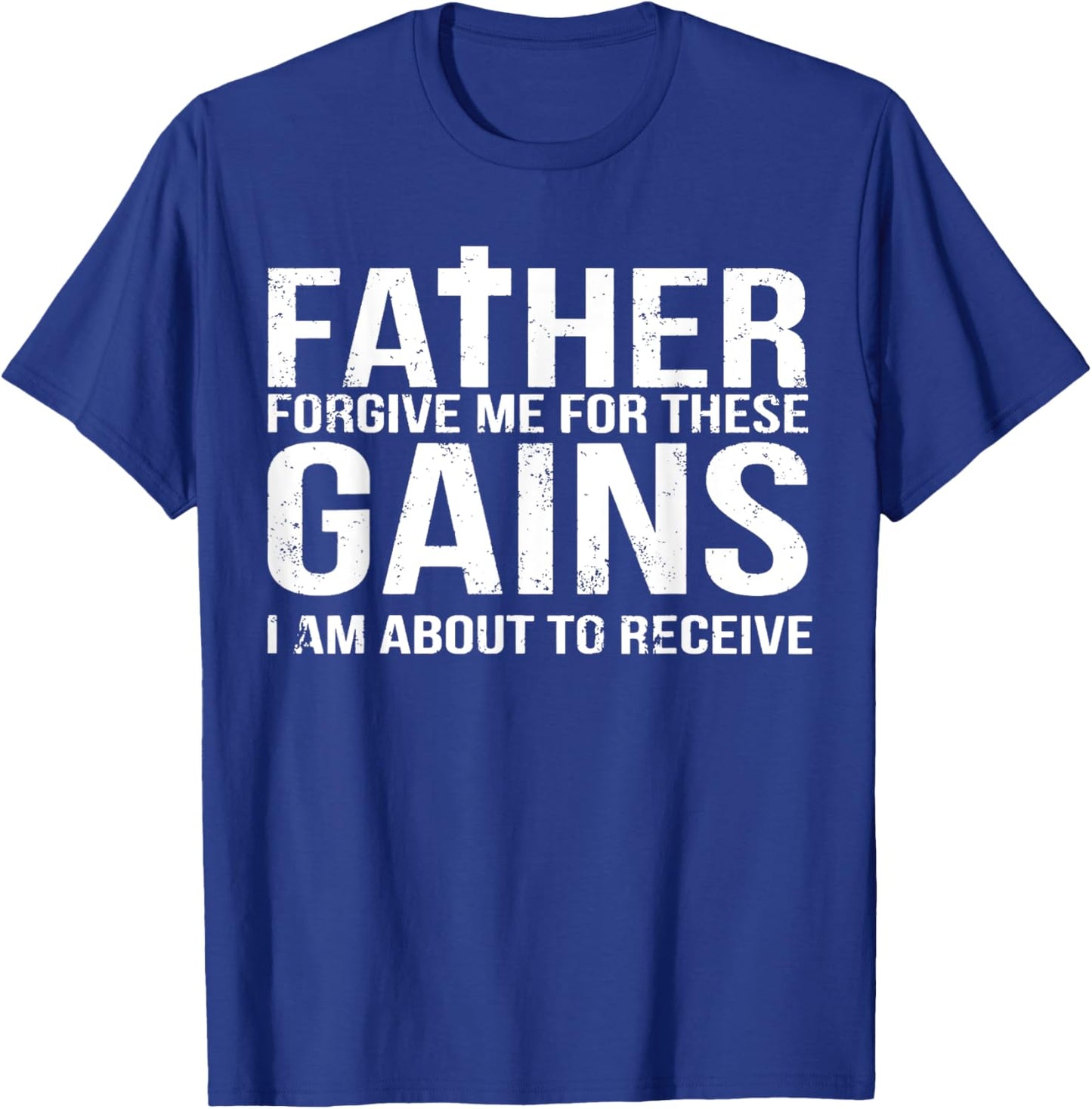 Father Forgive Me For These Gains Funny Fitness Gym Workout T-Shirt - T-Shirt | Royal
