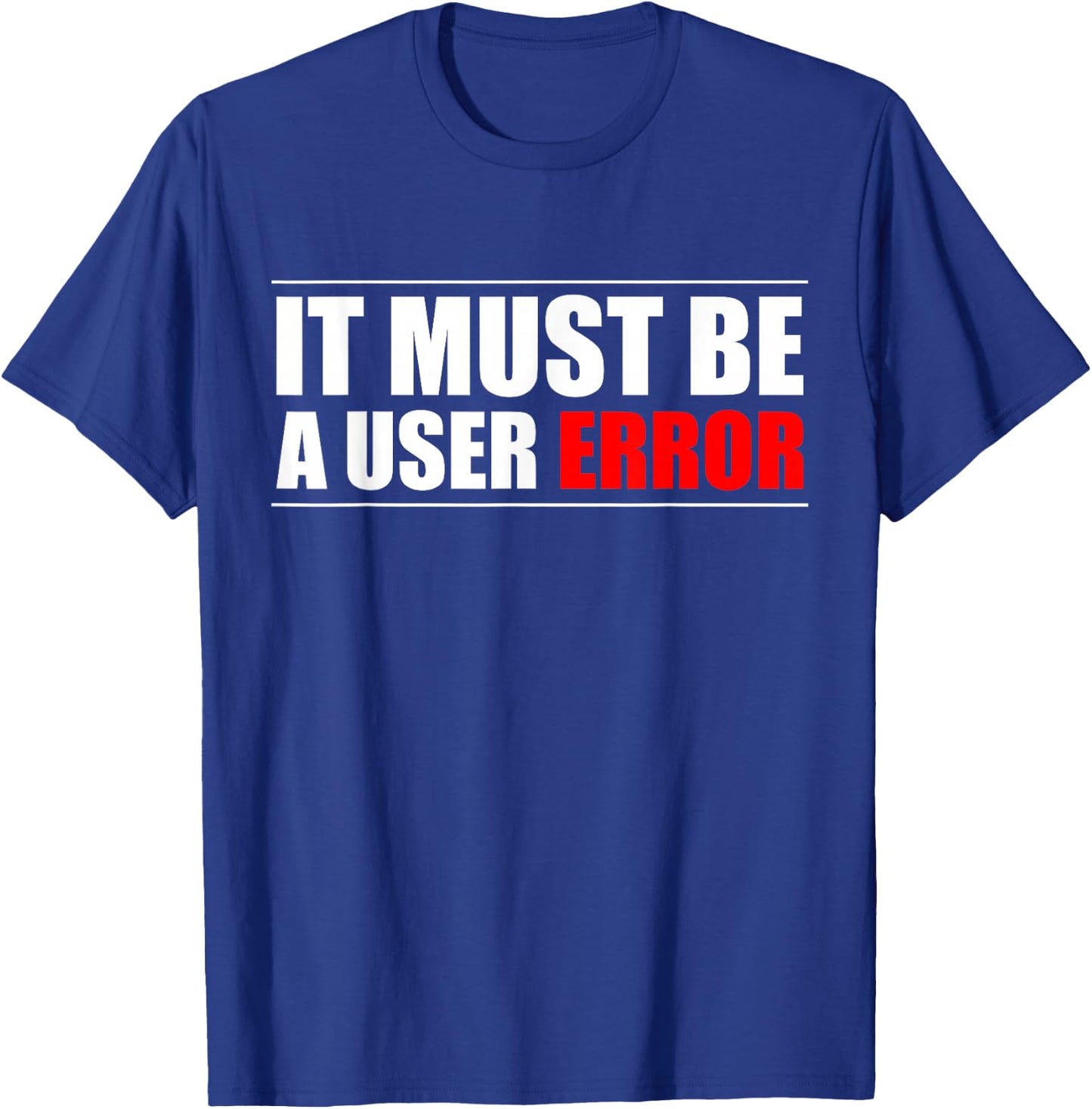 It Must Be A User Error Programmer T-Shirt - T-Shirt | Royal