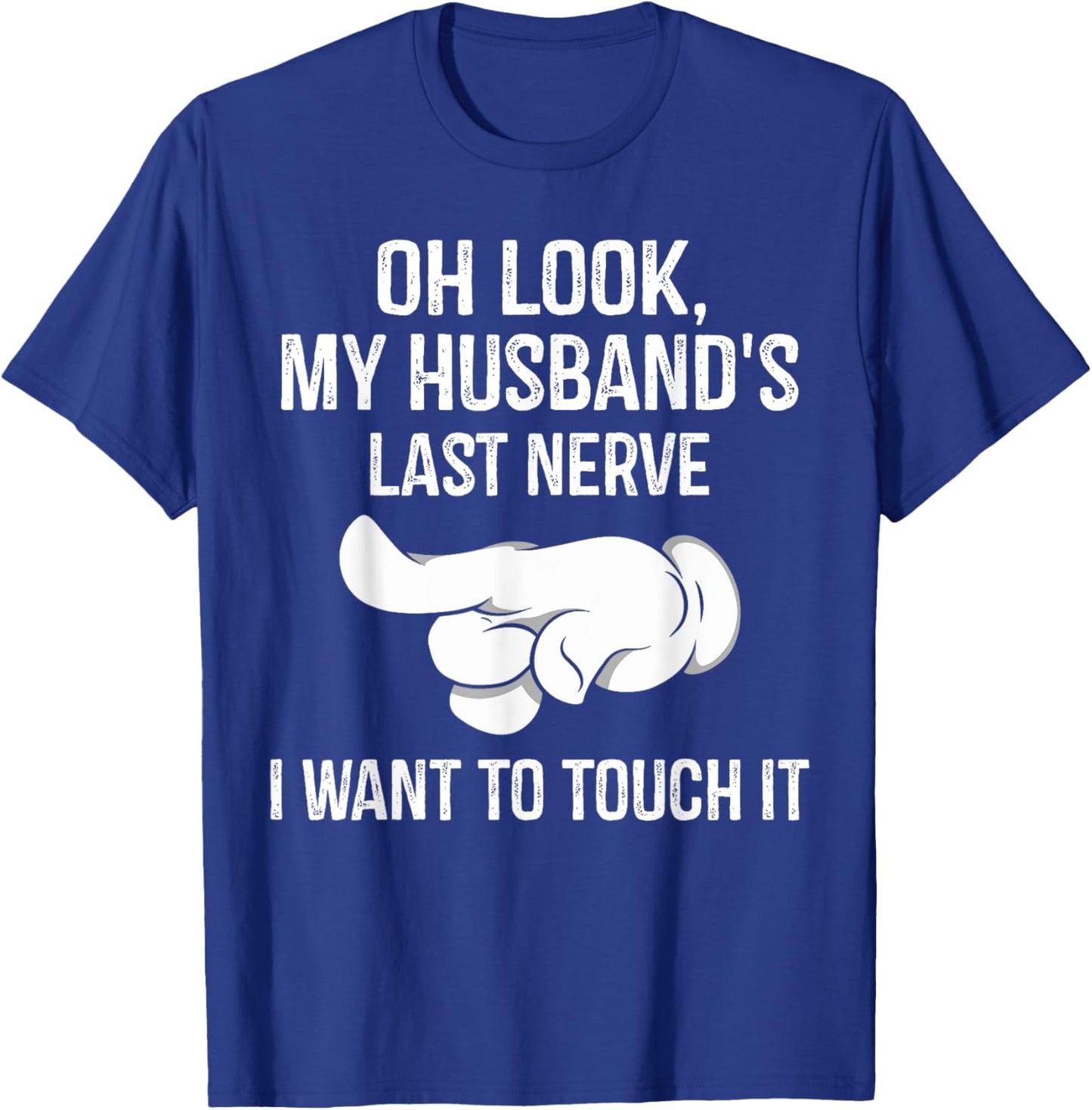 Oh Look My Husband's Last Nerve I Want To Touch it Fun Wife T-Shirt - T-Shirt | Royal