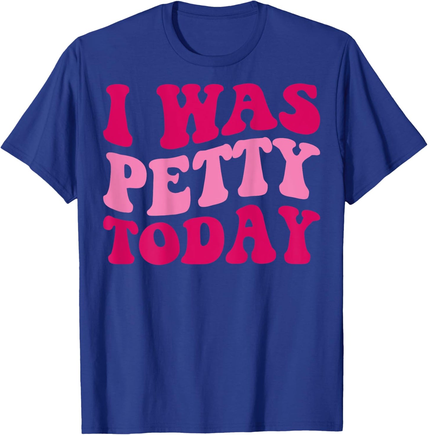 I Was Petty Today Funny Sarcastic Saying Groovy Women T-Shirt - T-Shirt | Royal