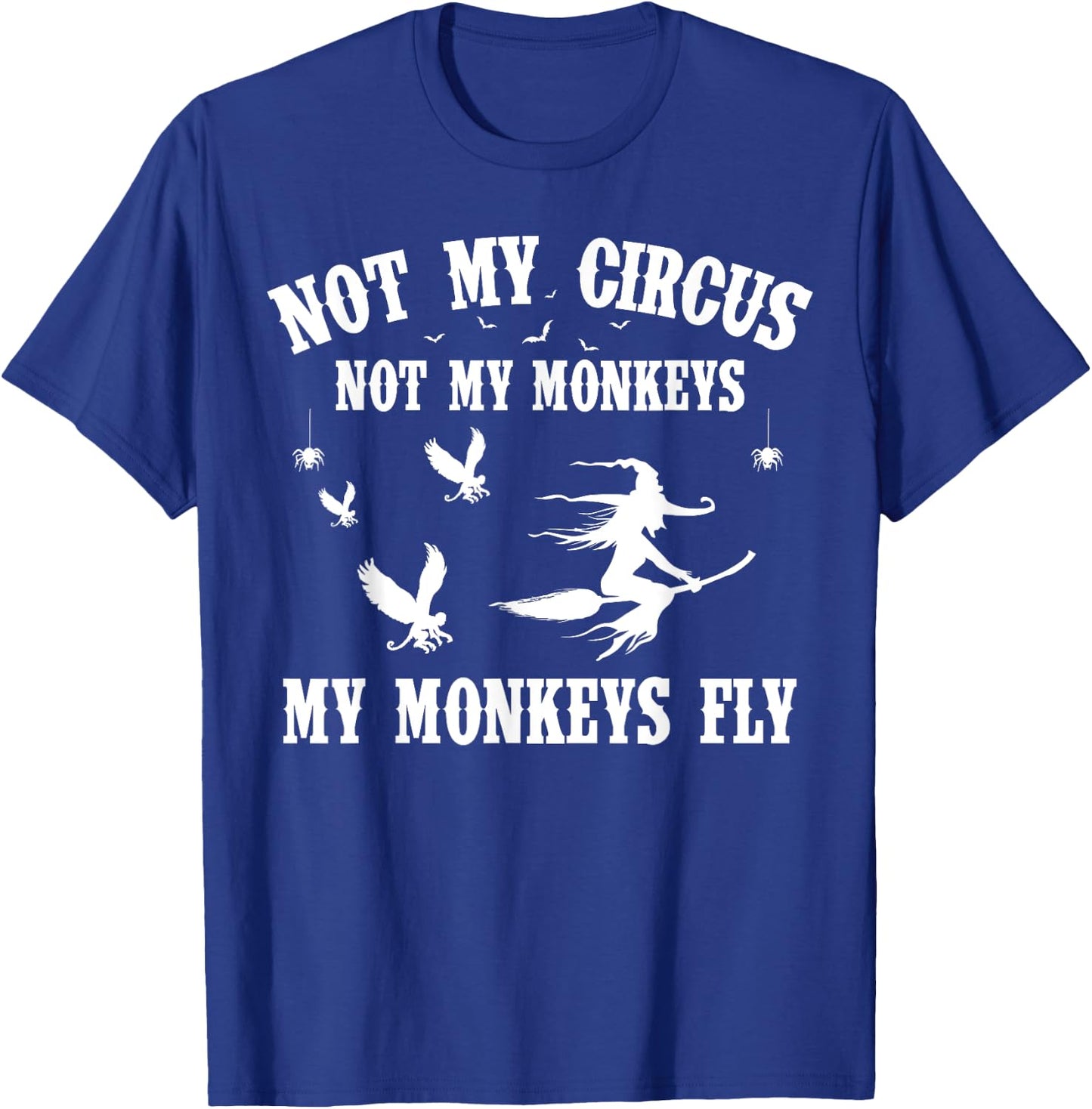 Not My Circus Not My Monkeys My Monkeys Fly Halloween T-Shirt - T-Shirt | Royal