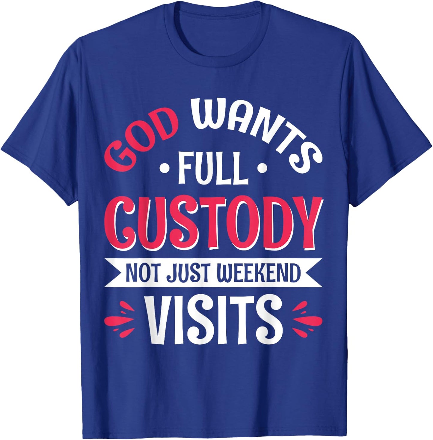 God Wants Full Custody Not Just Weekend Visits T-Shirt - T-Shirt | Royal