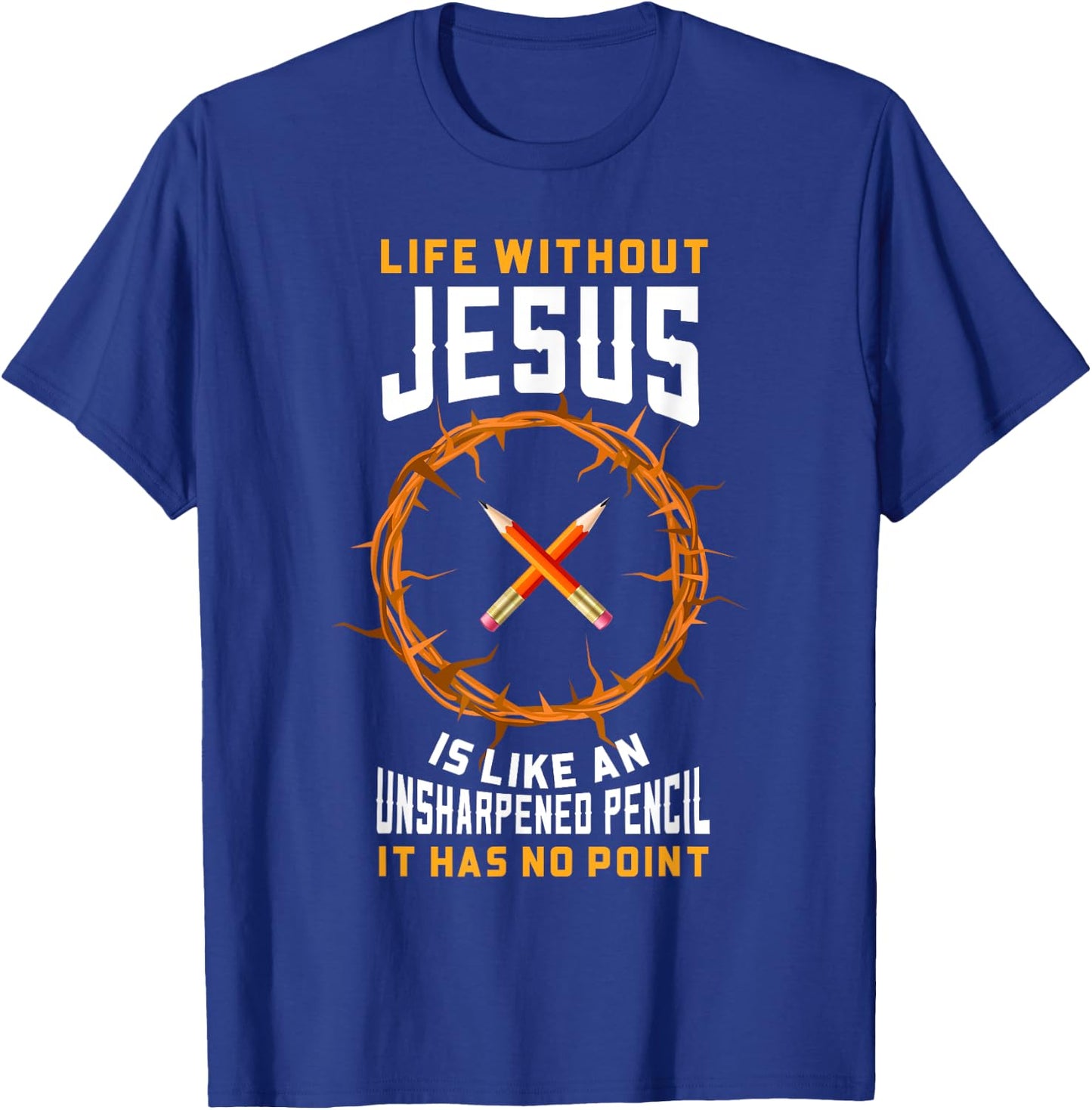 Life Without Jesus Is Like An Unsharpened Pencil Christian T-Shirt - T-Shirt | Royal