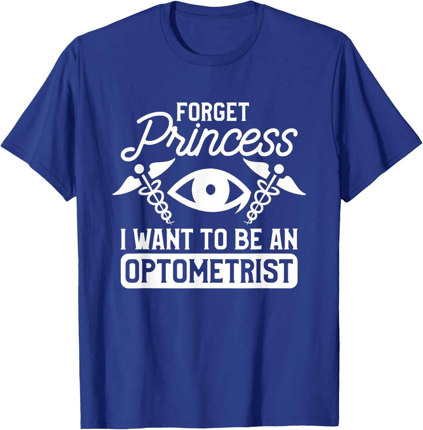 Forget Princess I Want To Be An Optometrist Optometry T-Shirt - T-Shirt | Royal