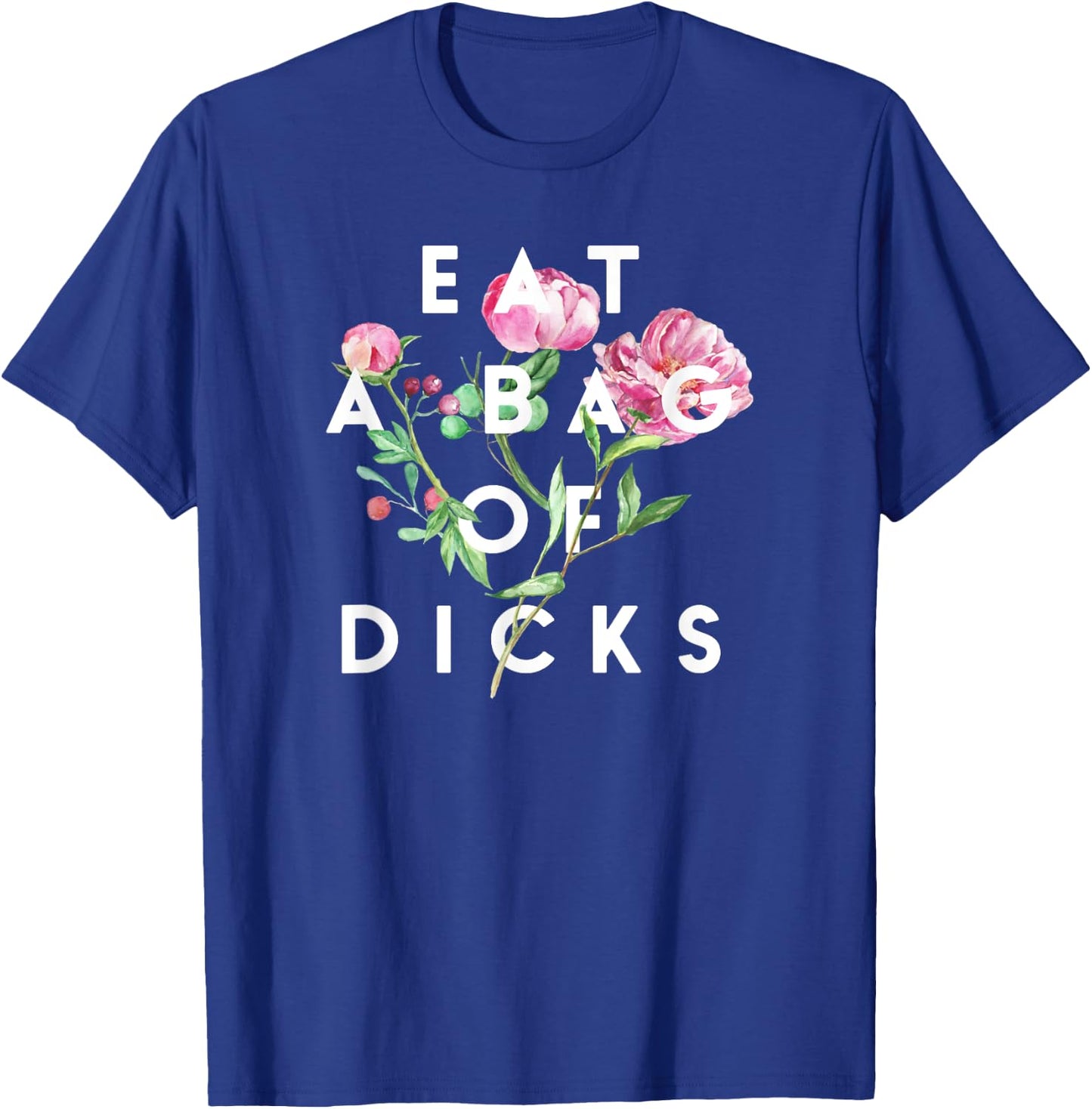 Flowers, Eat A Bag Of Dicks, Funny, By Raytee T-Shirt - T-Shirt | Royal