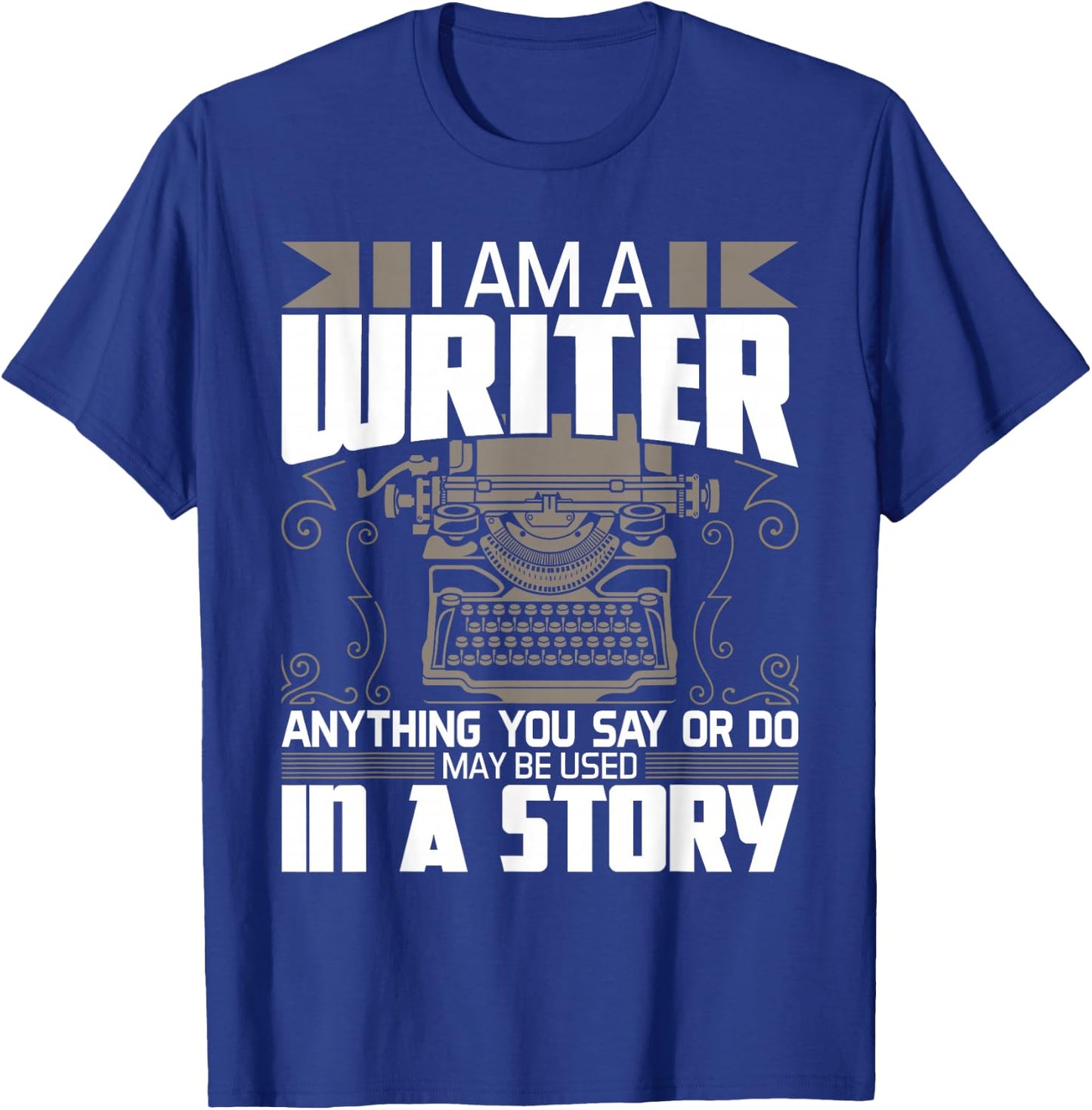 Anything You Say May Be Used In A Story - Author Novelist T-Shirt - T-Shirt | Royal