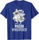 Pigeon Whisperer Funny Bird Gift Pigeon Lover T-Shirt - T-Shirt | Royal