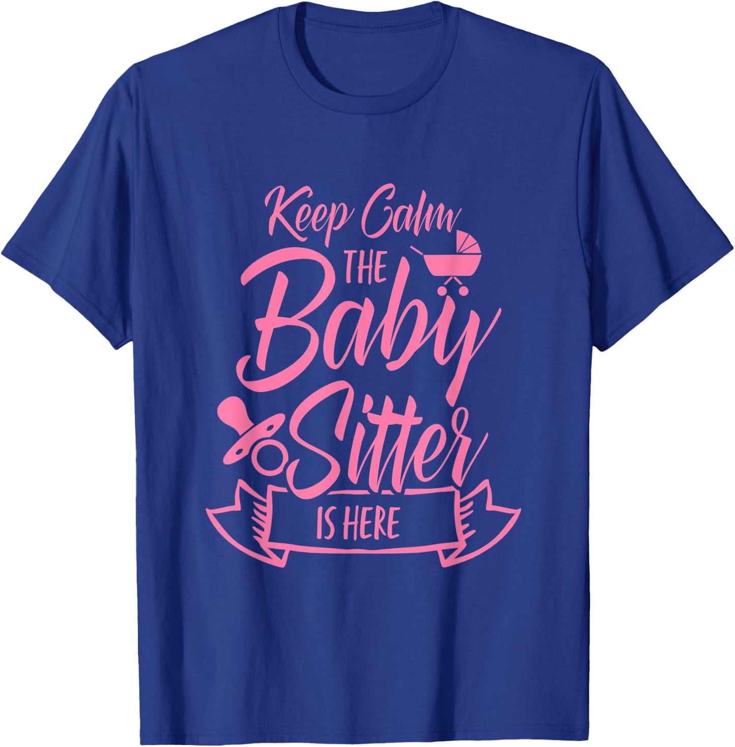 Keep Calm The Babysitter Is Here Daycare Provider Babysit T-Shirt - T-Shirt | Royal