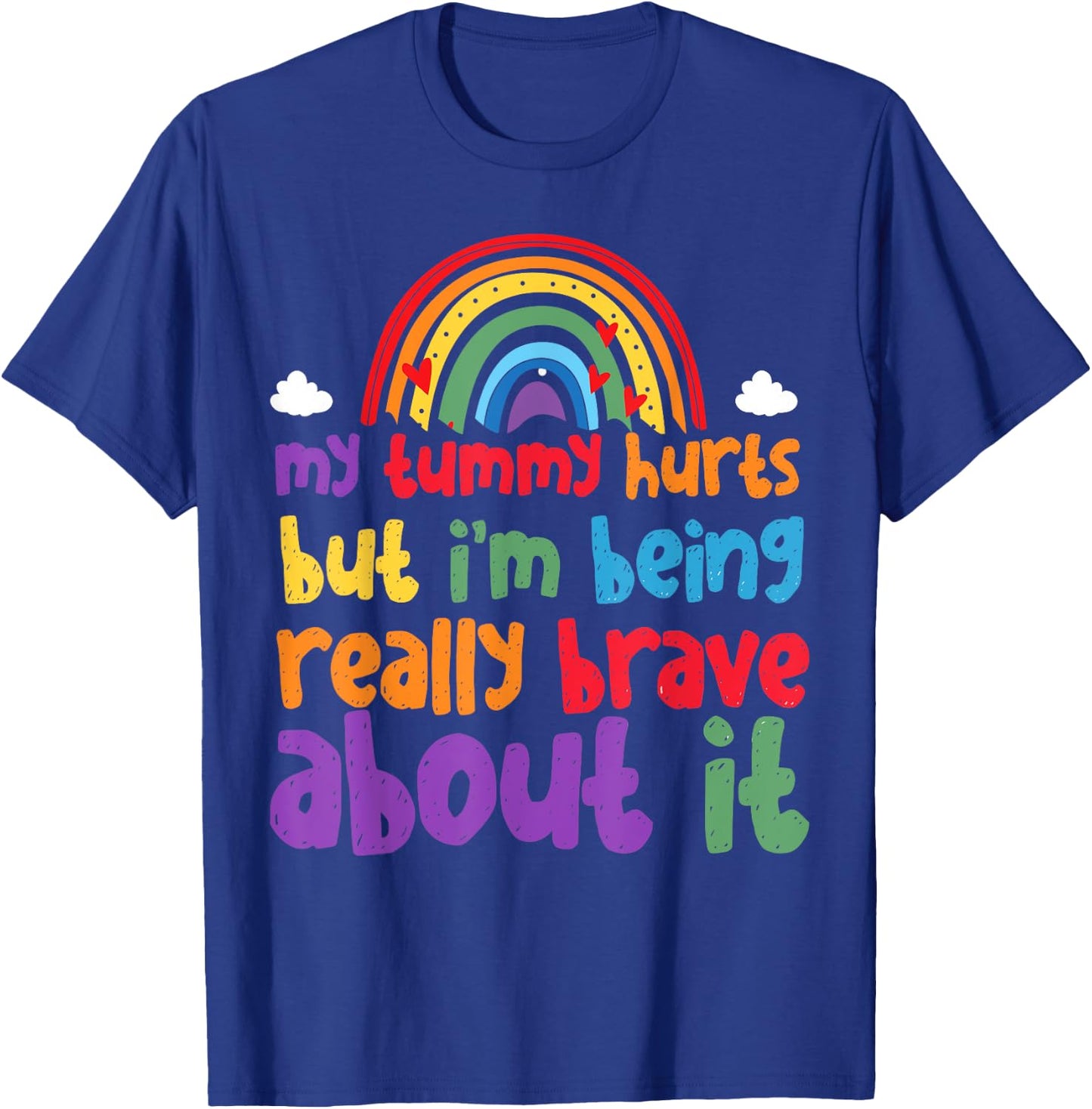 My Tummy Hurts But I'm Being Really Brave About It T-Shirt - T-Shirt | Royal