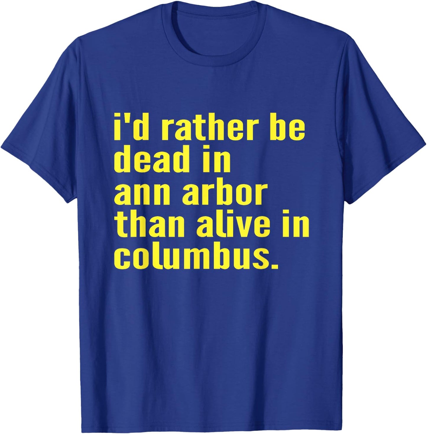 I'd Rather Be Dead In Ann Arbor Than Alive In Columbus Funny T-Shirt - T-Shirt | Royal