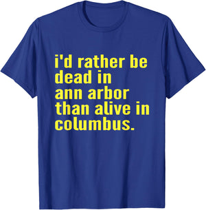 I'd Rather Be Dead In Ann Arbor Than Alive In Columbus Funny T-Shirt - T-Shirt | Royal