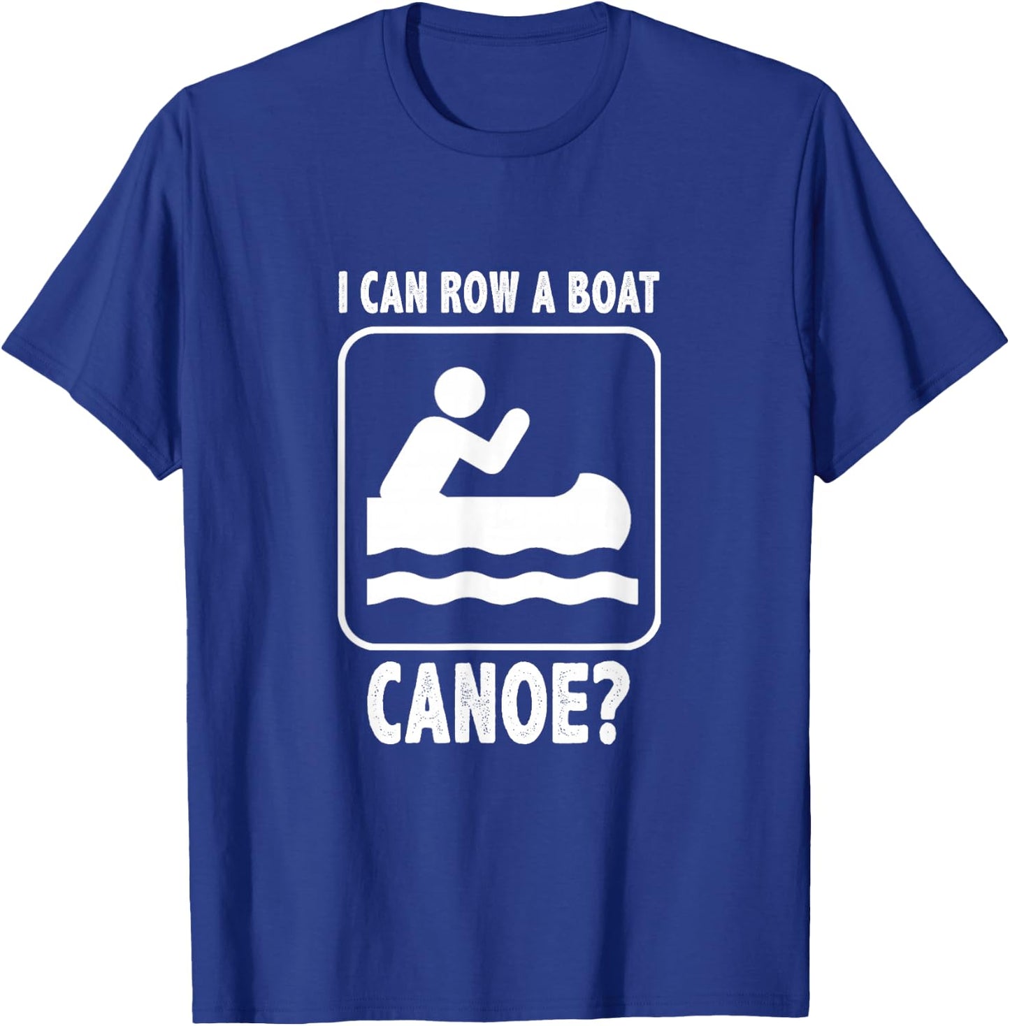 I Can Row A Boat. Canoe? Funny Canoeing T-Shirt - T-Shirt | Royal