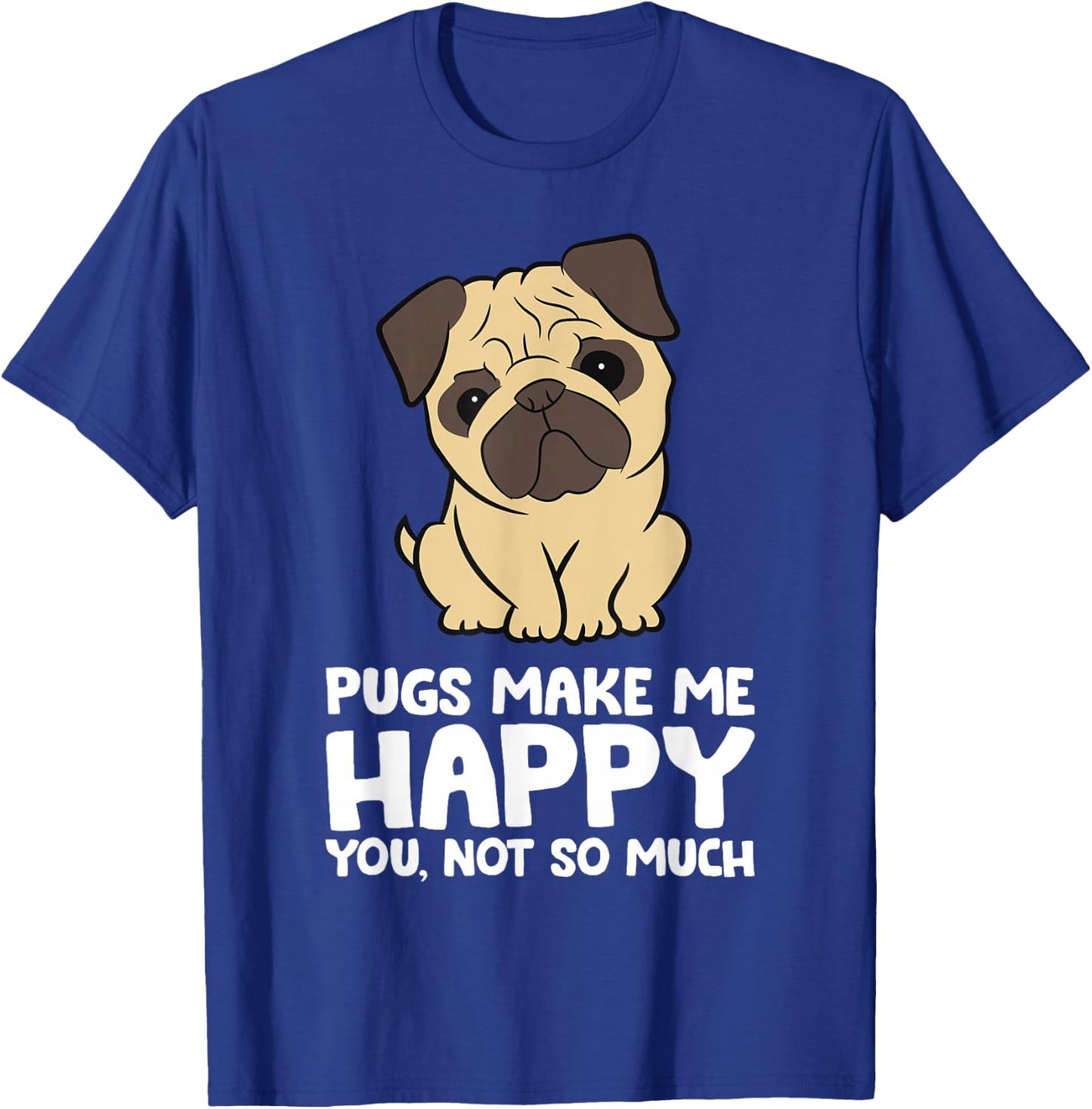 Pugs Make Me Happy You Not So Much Funny Pug T-Shirt - T-Shirt | Royal