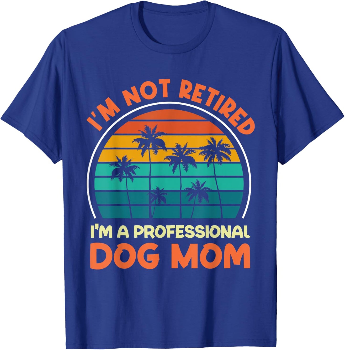 Women I'm Not Retired Professional Dog Mom Retirement Senior T-Shirt - T-Shirt | Royal