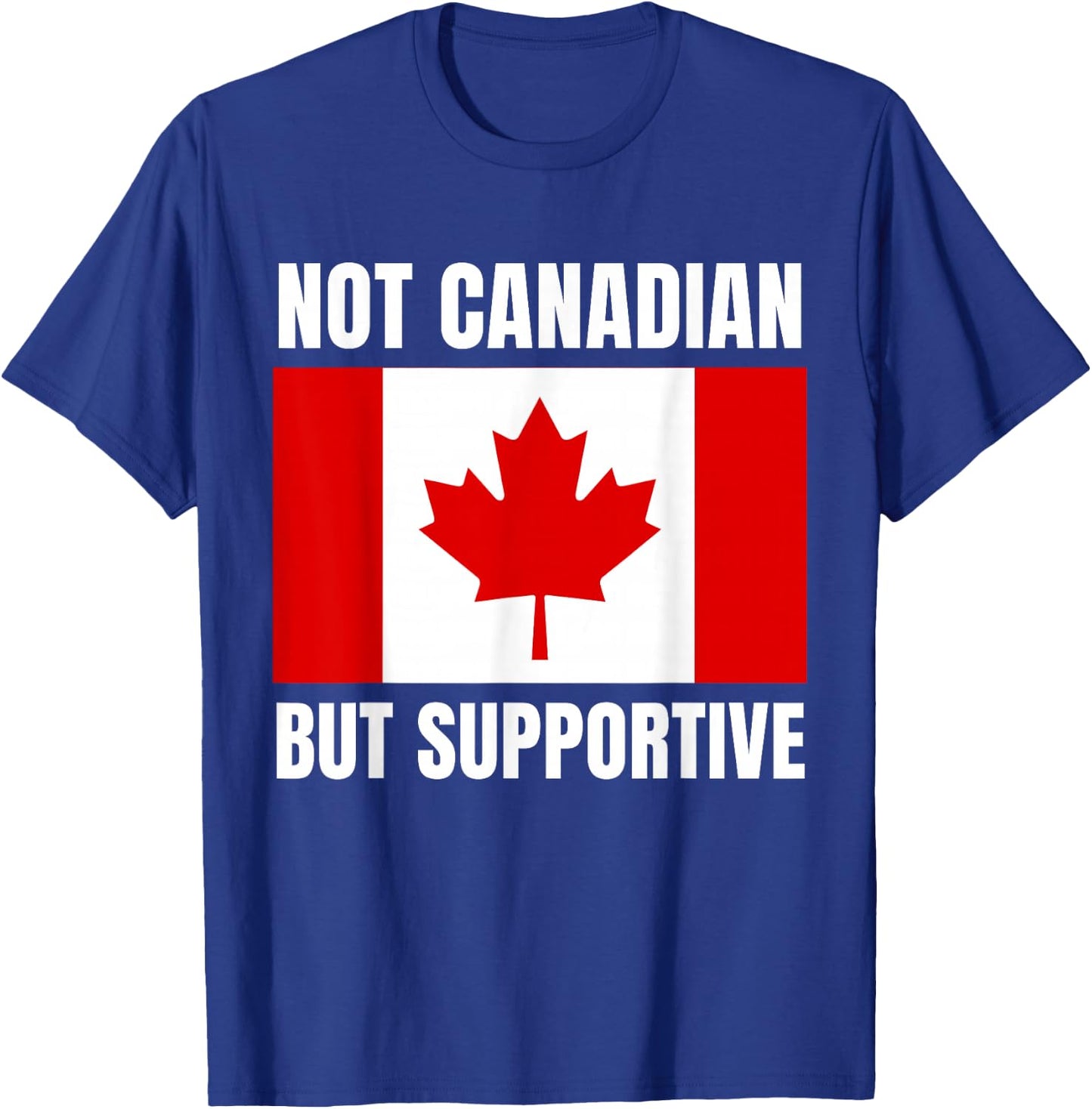 Not Canadian But Supportive Canada Flag Support T-Shirt - T-Shirt | Royal