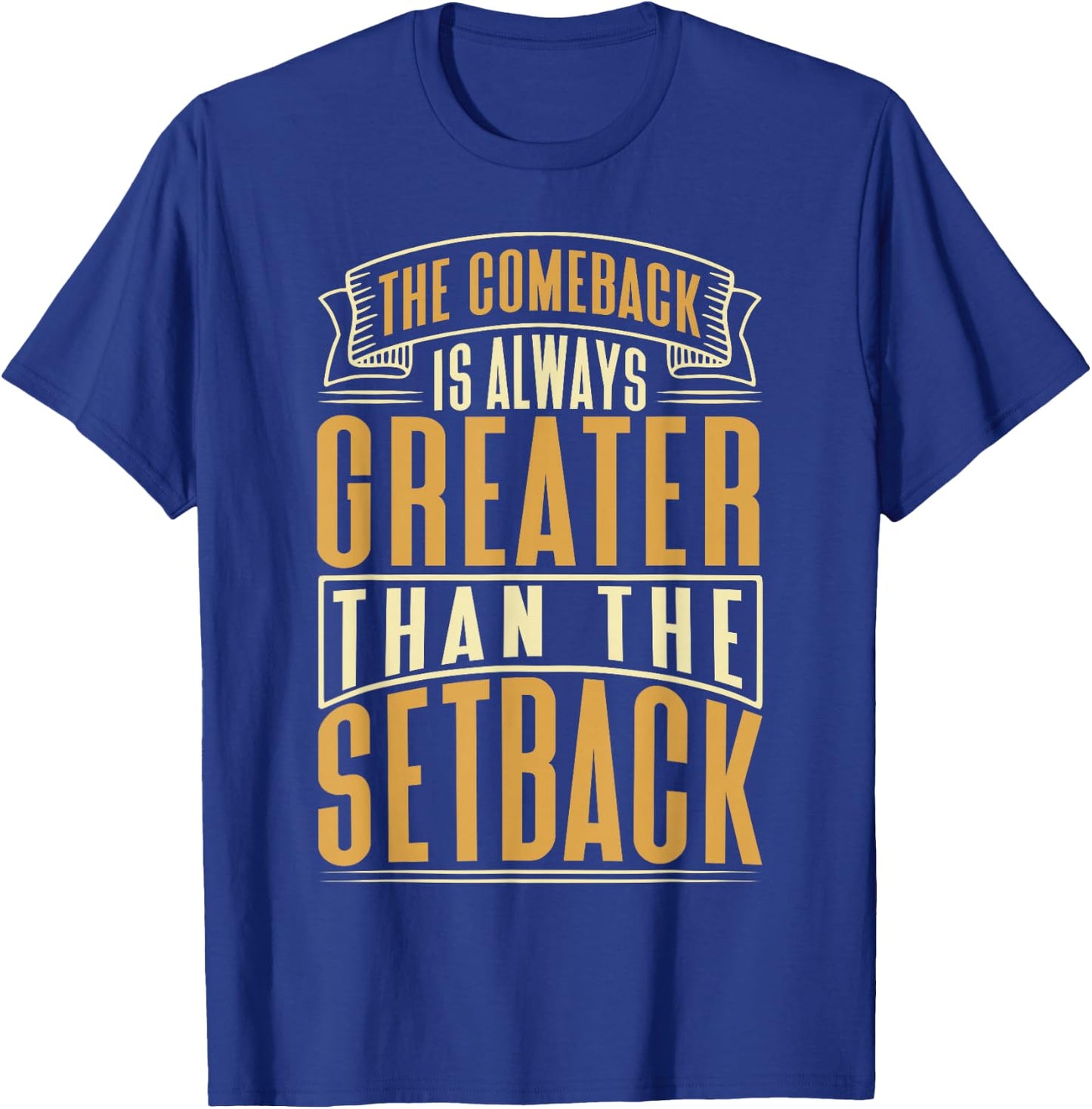 The Comeback Is Always Greater Than The Setback T-Shirt - T-Shirt | Royal