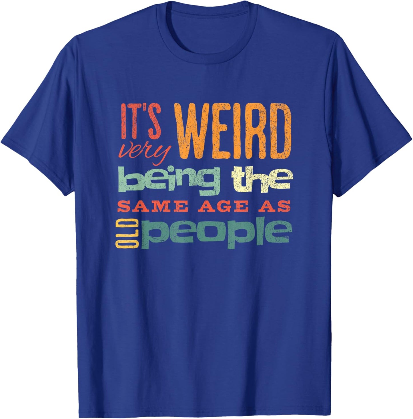 Funny It's Weird Being the Same Age as Old People Sarcastic T-Shirt - T-Shirt | Royal