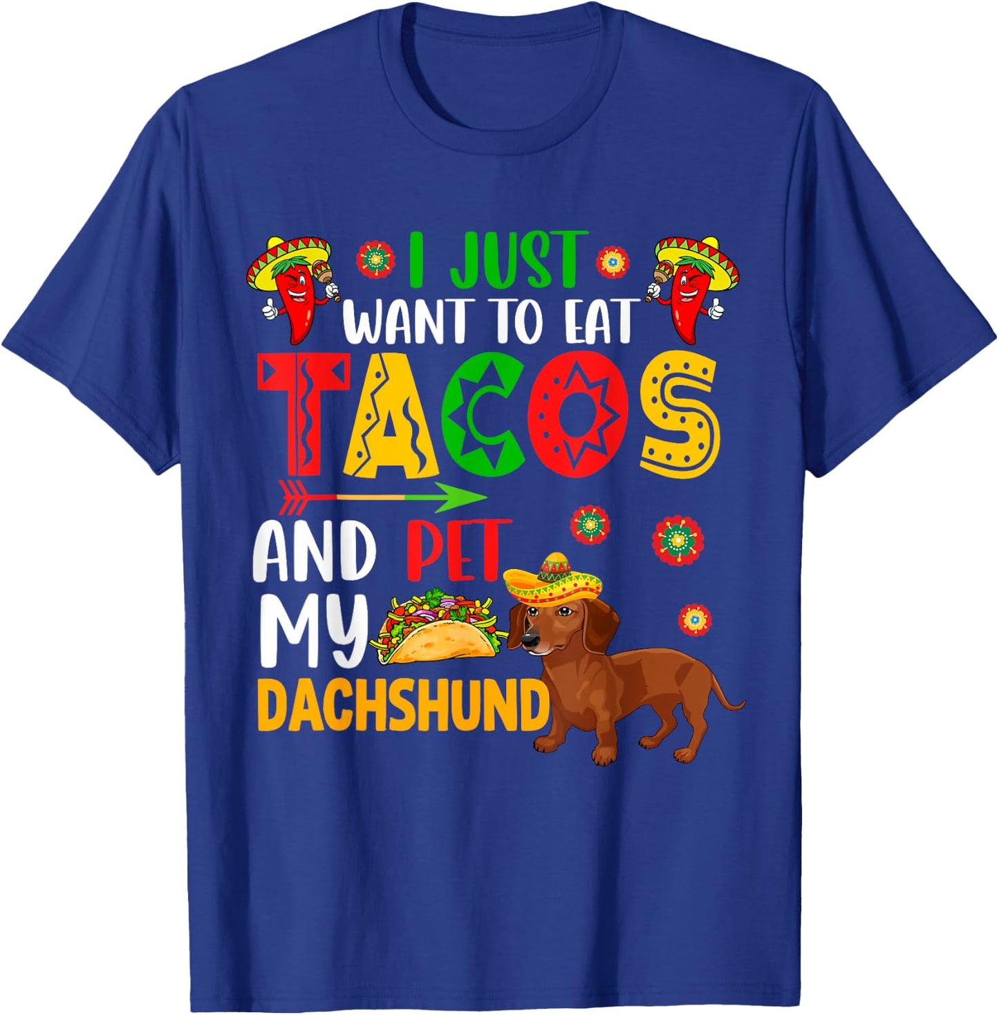 I Just Want To Eat Tacos And Pet My Dachshund Cinco De Mayo T-Shirt - T-Shirt | Royal