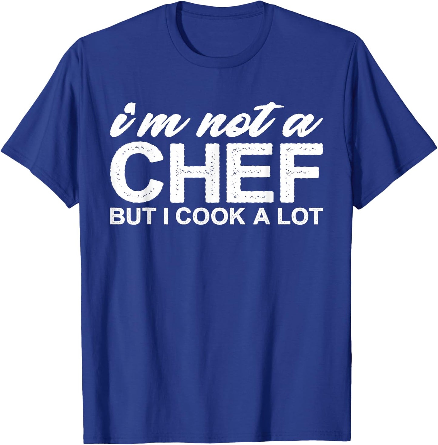 I'm Not a Chef But I Cook a Lot T-Shirt - T-Shirt | Royal
