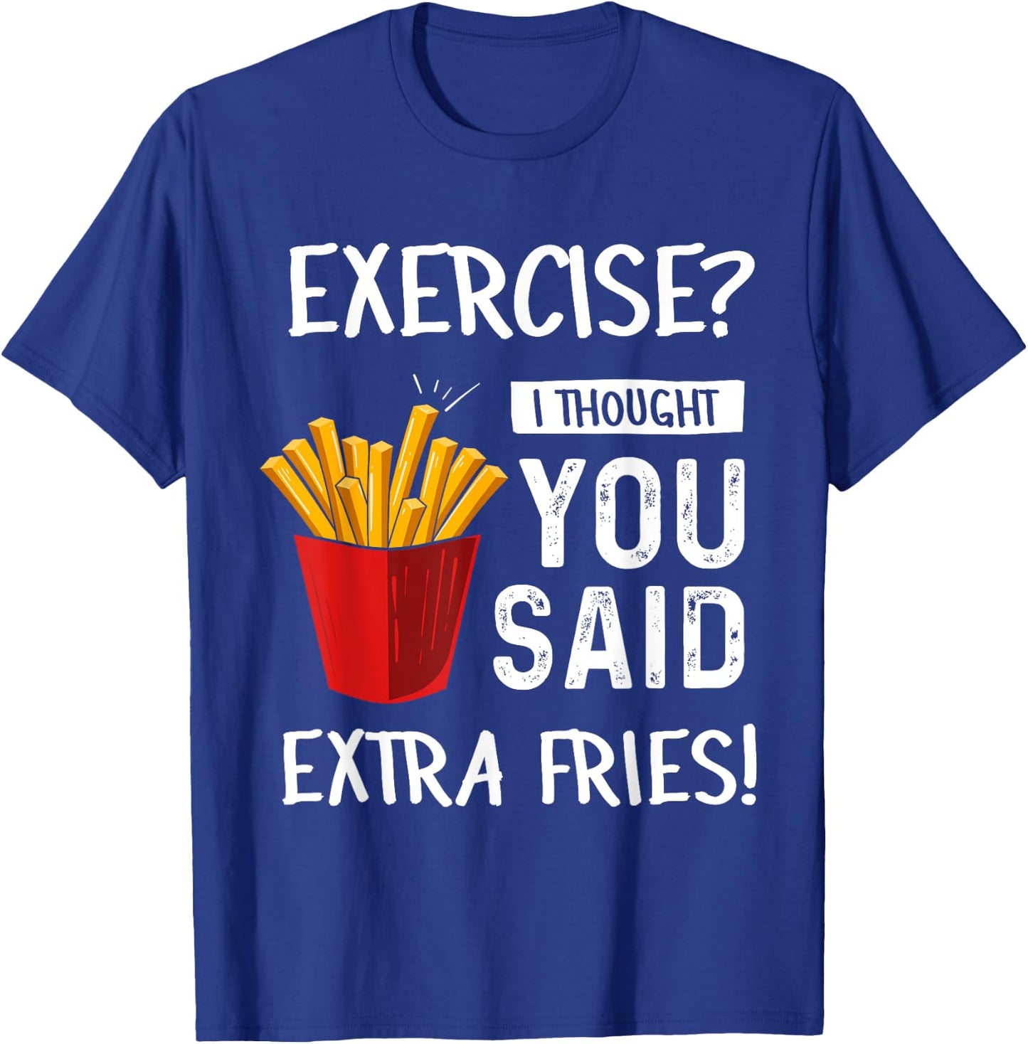 Exercise? I Thought You Said Extra Fries Funny Gym Workout T-Shirt - T-Shirt | Royal