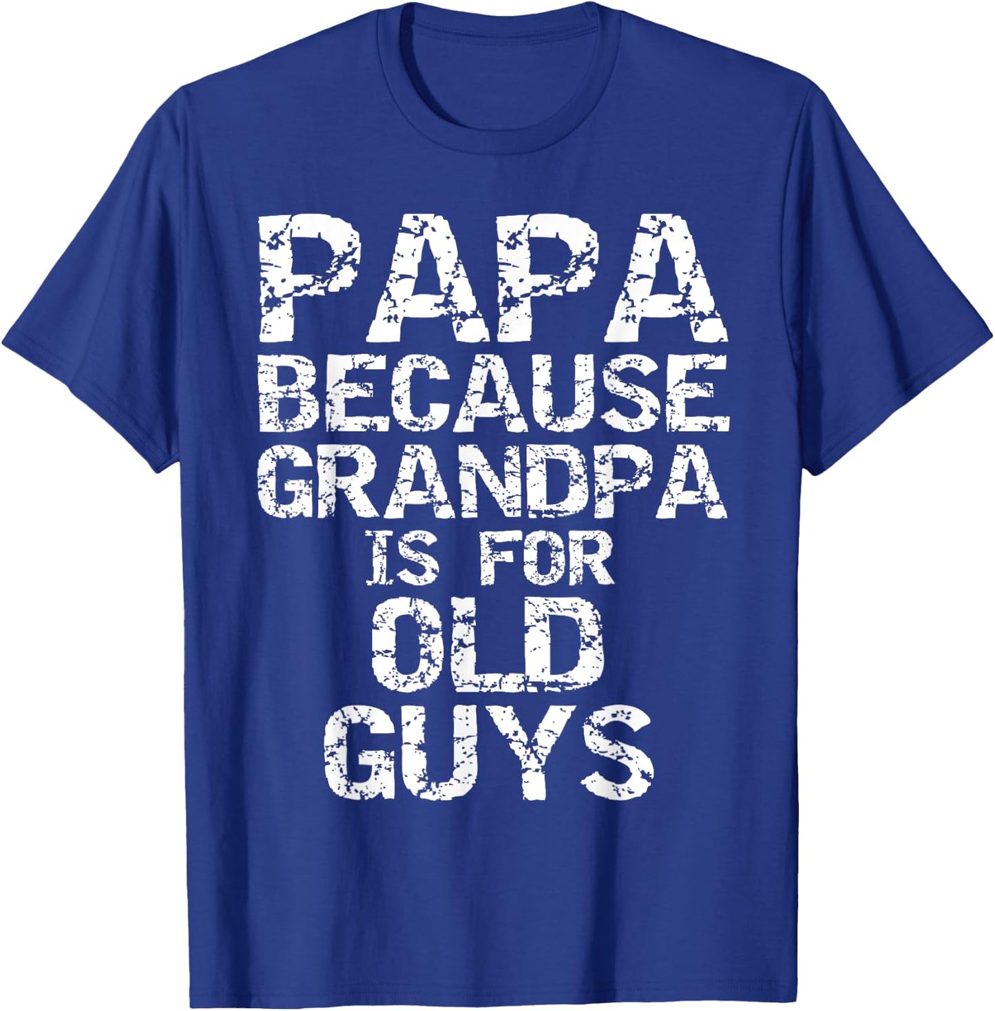 Papa Because Grandpa is for Old Guys Shirt Fun Father's Day T-Shirt - T-Shirt | Royal