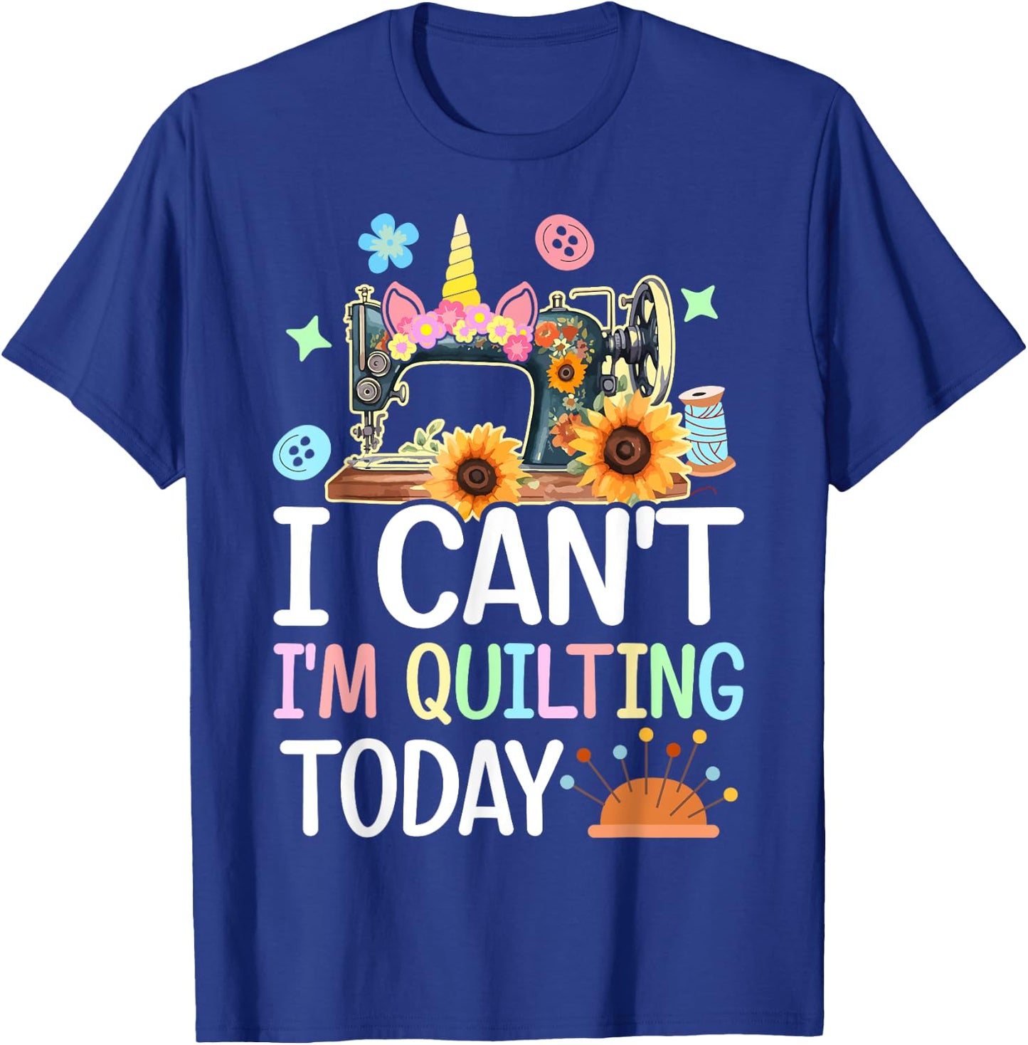 I Can't I'm Quilting Today Quilt Sewing Quilter Lovers Girl T-Shirt - T-Shirt | Royal