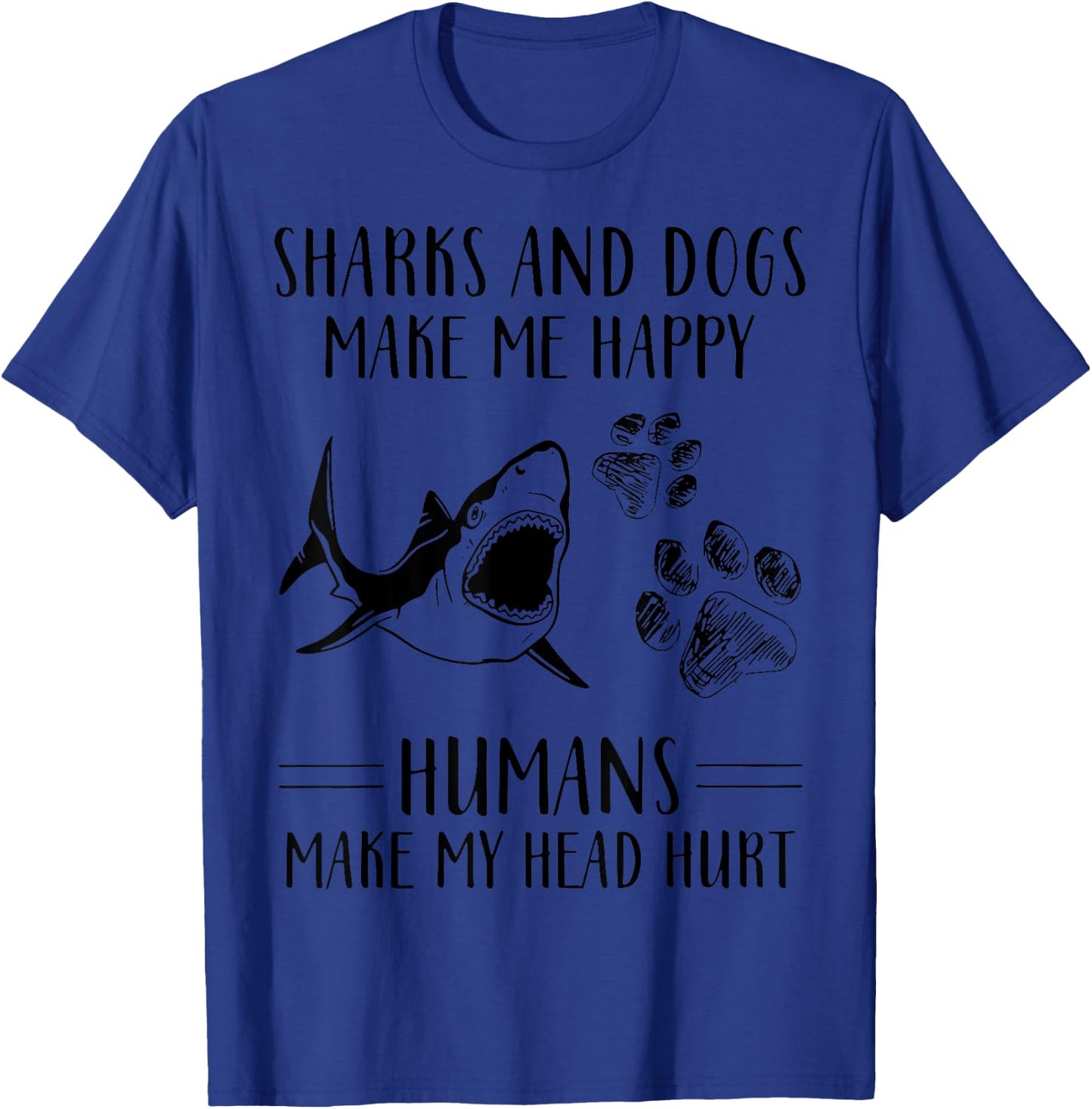 Sharks And Dogs Make Me Happy Humans Make My Head Hurt T-Shirt - T-Shirt | Royal