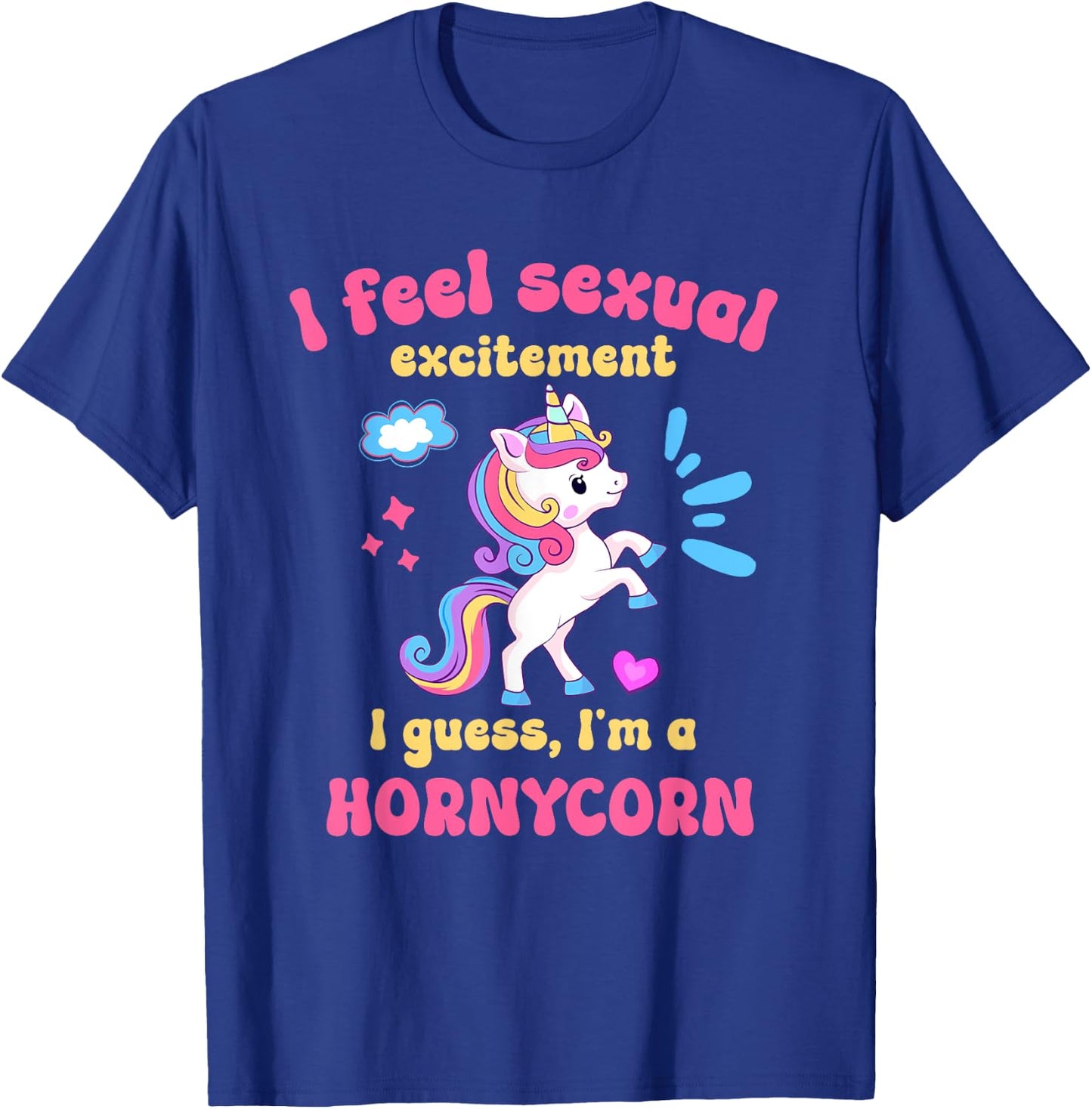 I Feel Sexual Excitement Adult Humor Hornycorn Unicorn Funny T-Shirt - T-Shirt | Royal