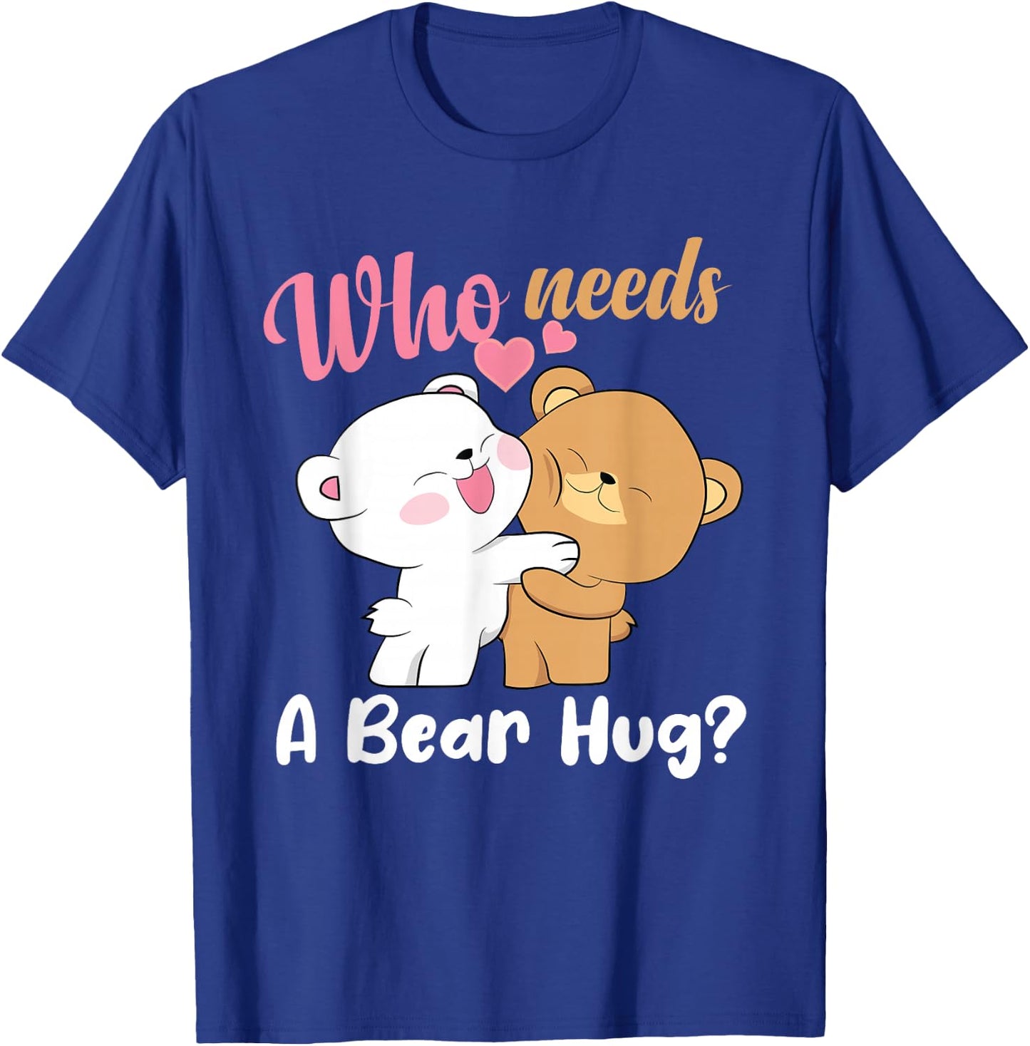 Bear Hugger Couple Girl Cute Bears Who Needs A Bear Hug T-Shirt - T-Shirt | Royal
