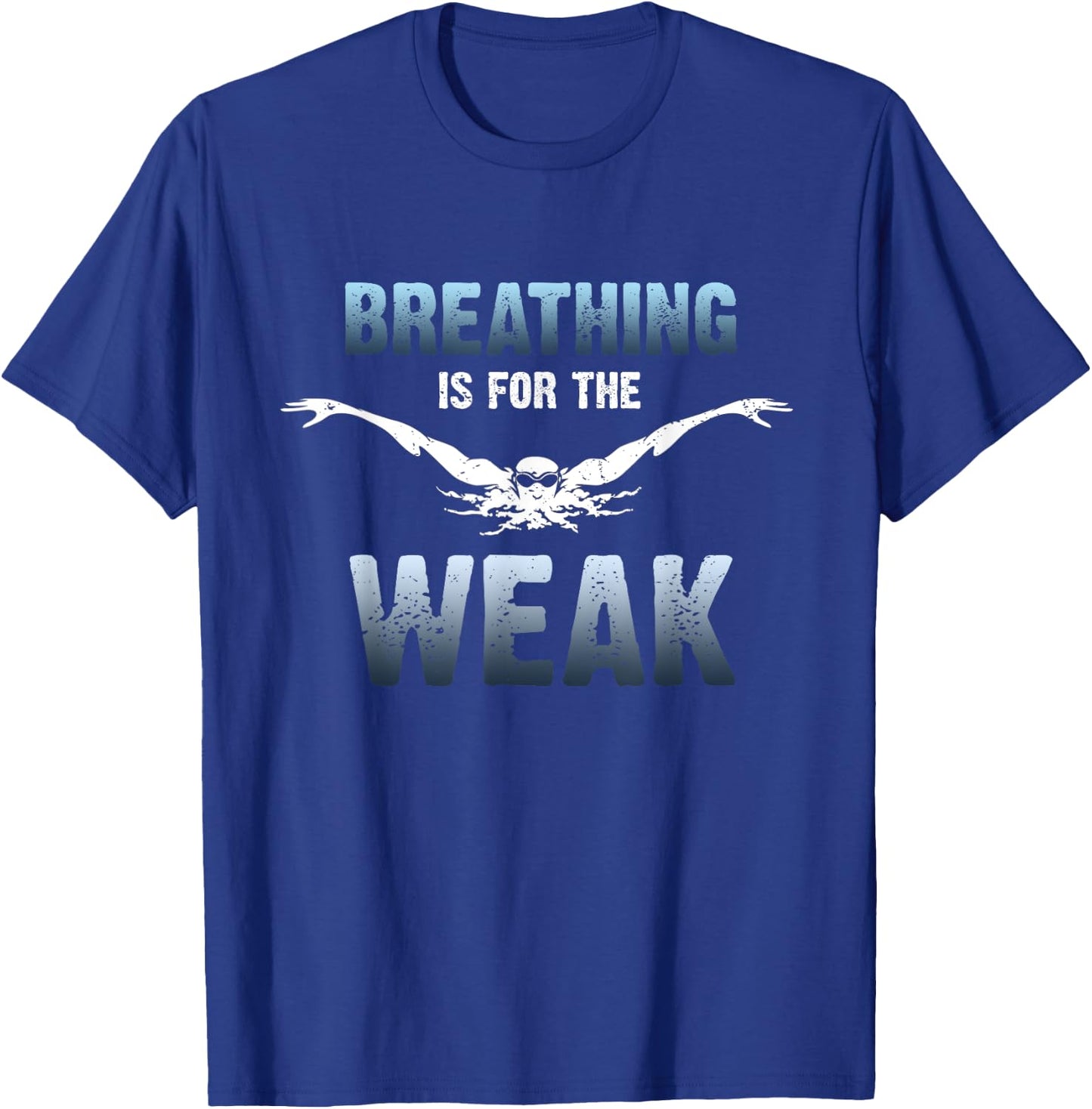 Breathing Is for The Weak Competition Swimmer T-Shirt - T-Shirt | Royal