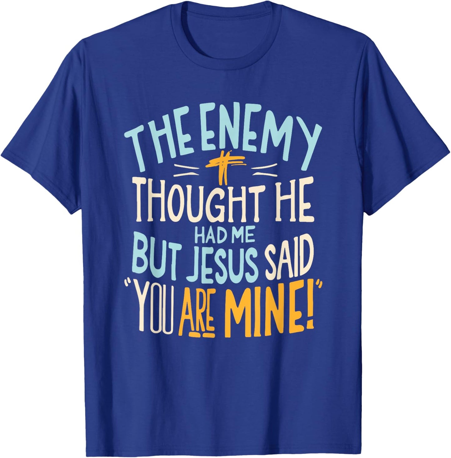 Enemy Thought He Had Me Christian Jesus Said You Are Mine T-Shirt - T-Shirt | Royal