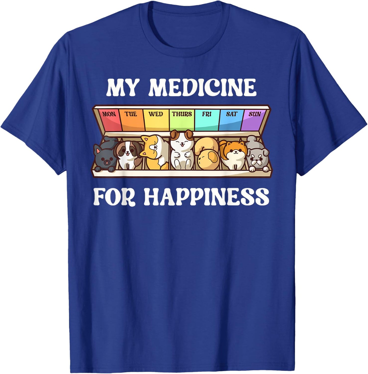 My Medicine For Happiness Dogs Every Day Dog Lover T-Shirt - T-Shirt | Royal