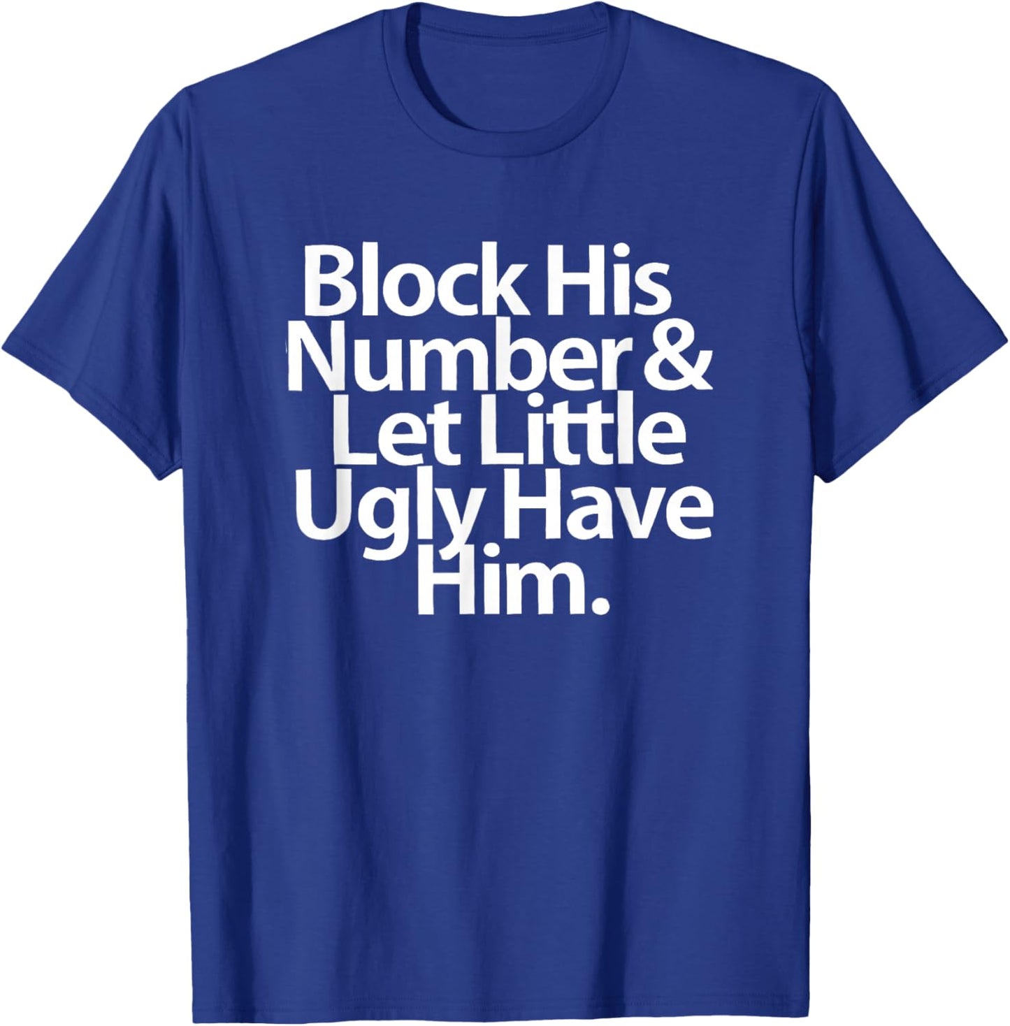 Block His Number And Let Little Ugly Have Him T-Shirt - T-Shirt | Royal