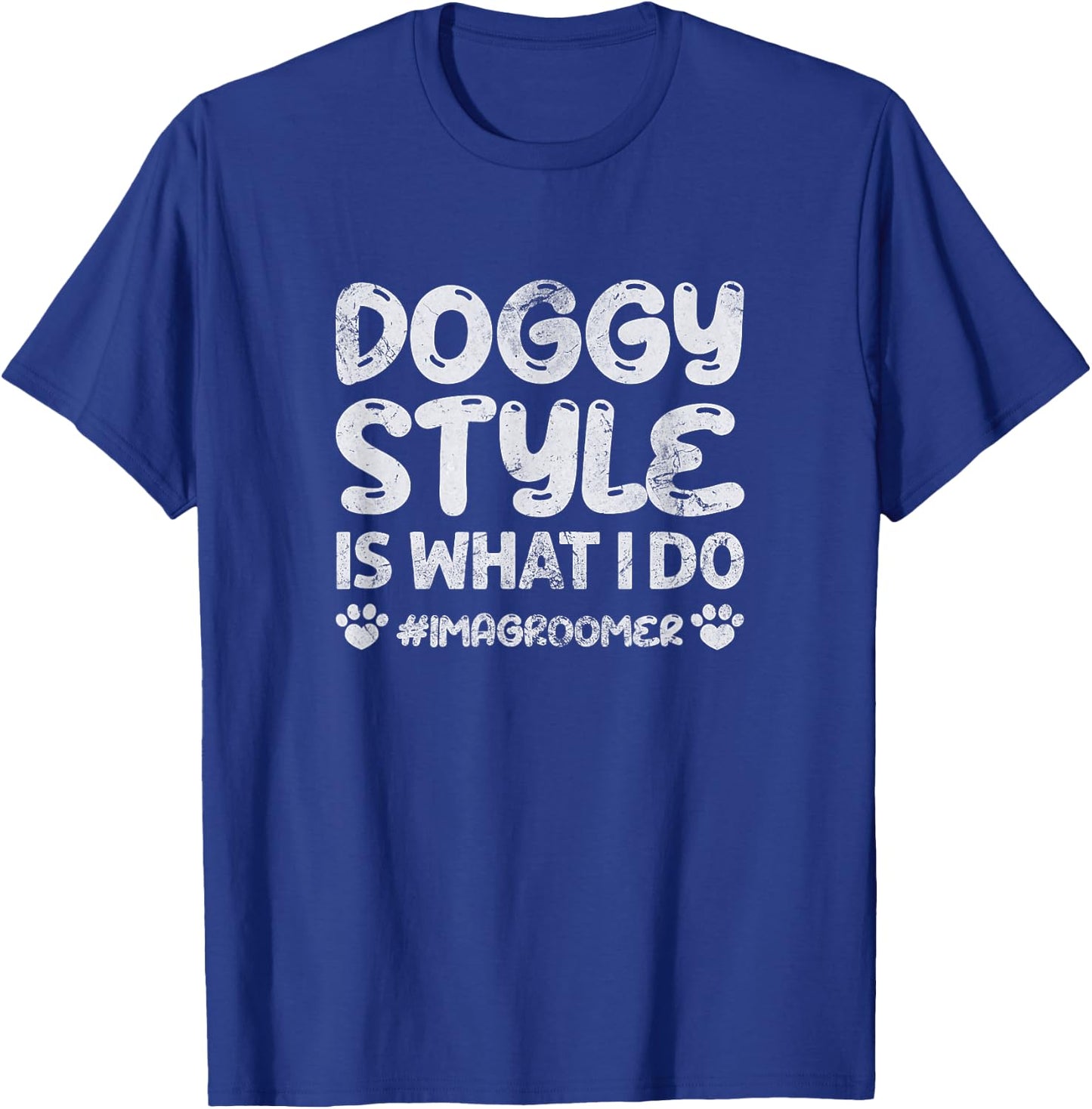 Dog Grooming Doggy Style Is What I Do Im A Groomer Grunge T-Shirt - T-Shirt | Royal