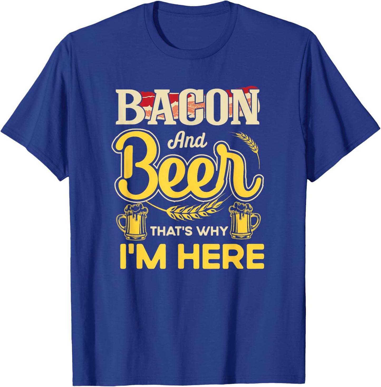 Funny Quote Breakfast Bacon And Beer That's Why I'm Here T-Shirt - T-Shirt | Royal