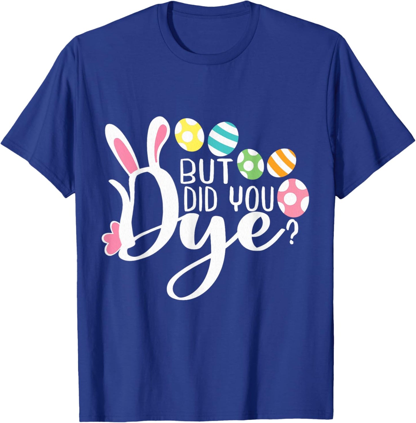 But Did You Dye Funny Easter Egg Dye Sarcastic Workout T-Shirt - T-Shirt | Royal