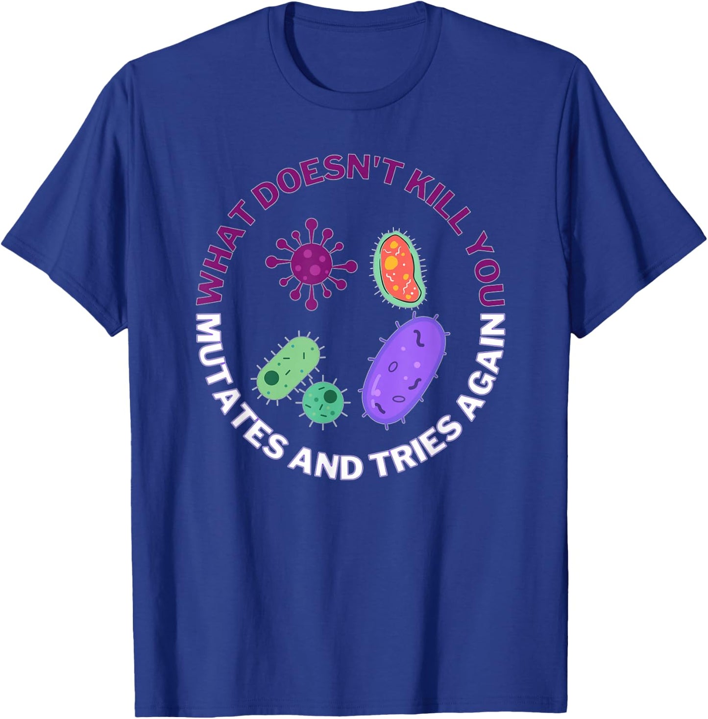 Bacteria mutates and Tries Again, Funny Science Microbiology T-Shirt - T-Shirt | Royal
