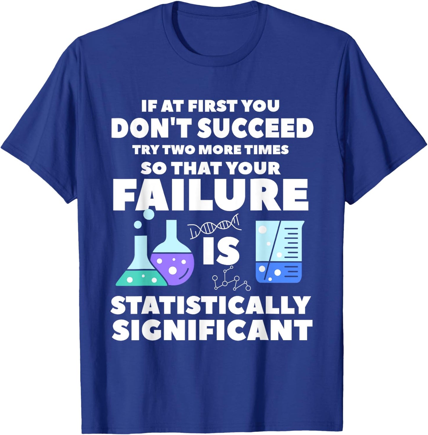 If At First You Don't Succeed Try Two More Times Science T-Shirt - T-Shirt | Royal