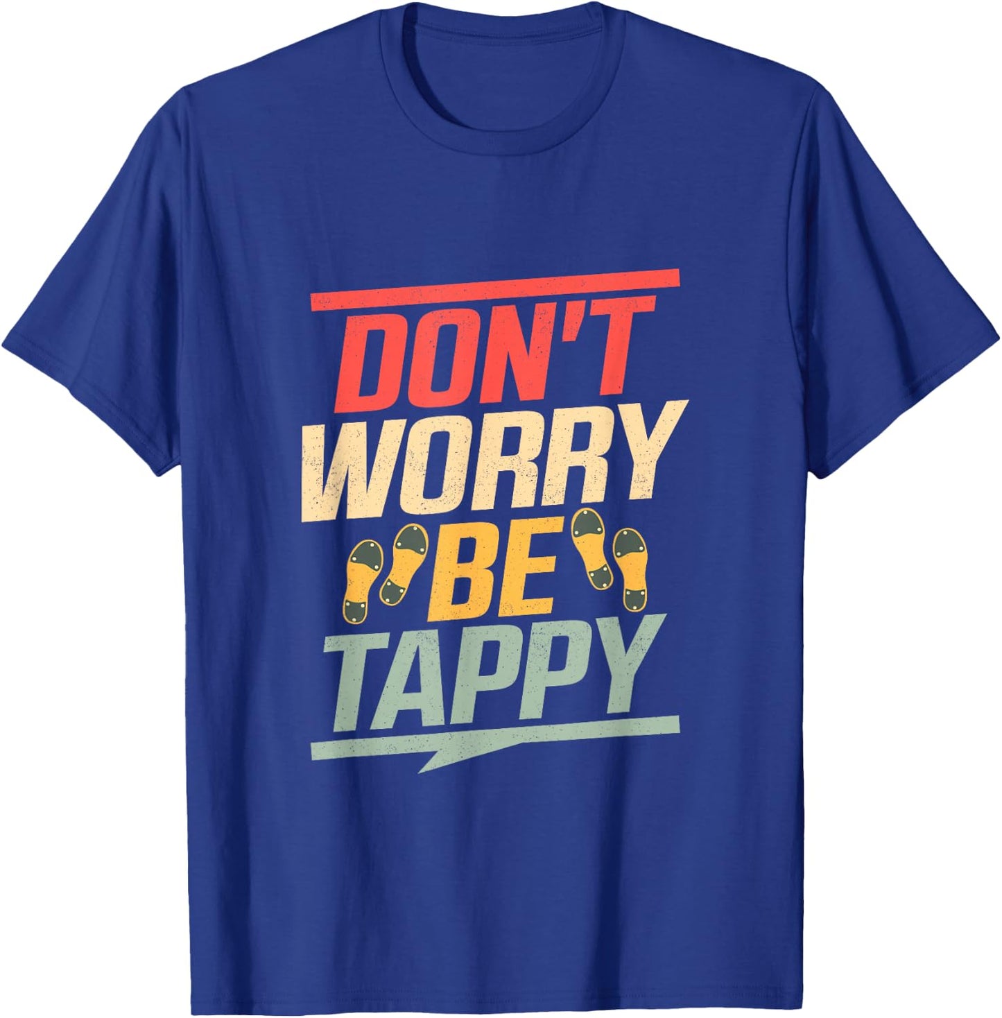 Don't Worry Be Tappy Tap Dance Tap Dancer T-Shirt - T-Shirt | Royal