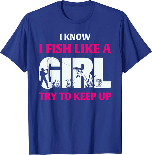 I Know I Fish Like A Girl Try To Keep Up Fisherman T-Shirt - T-Shirt | Royal