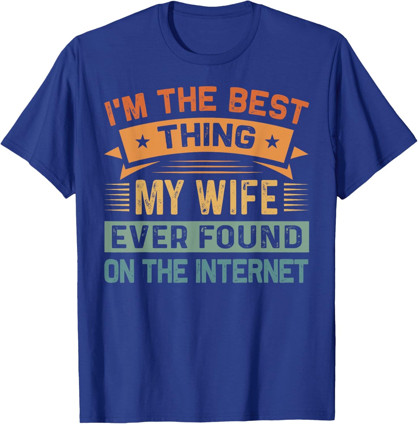 I'm The Best Thing My Wife Ever Found On The Internet T-Shirt - T-Shirt | Royal