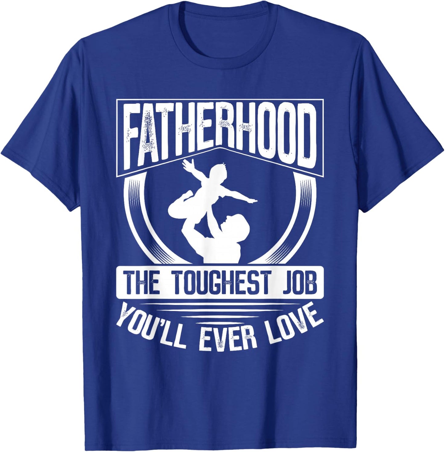 Fatherhood: The Toughest Job You'Ll Ever Love Dad Father's Day T-Shirt - T-Shirt | Royal
