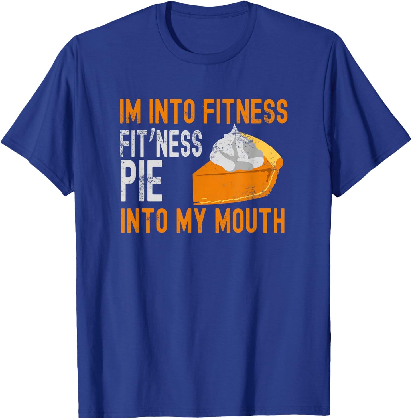 I'm into Fitness Pumpkin Pie in My Mouth Funny Thanksgiving T-Shirt - T-Shirt | Royal