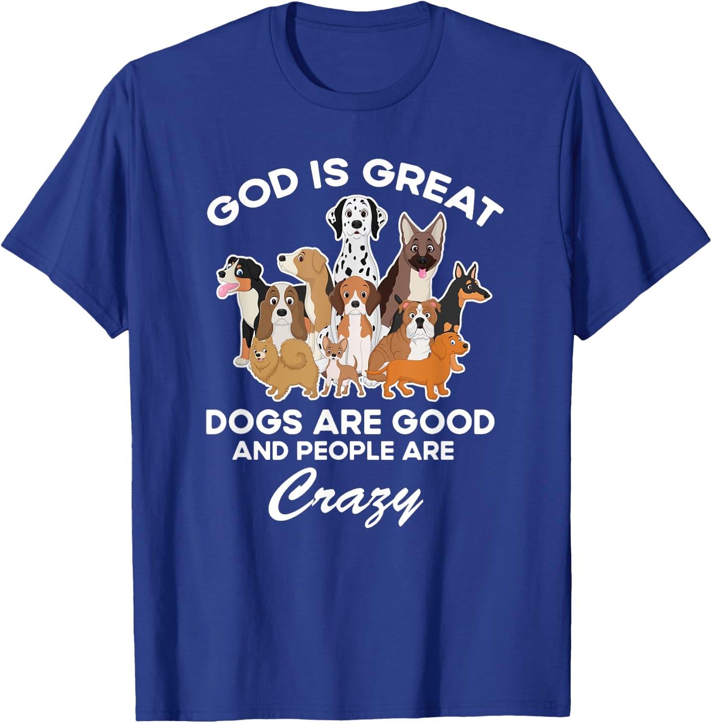 God Is Great Dogs Are Good And People Are Crazy T-Shirt - T-Shirt | Royal