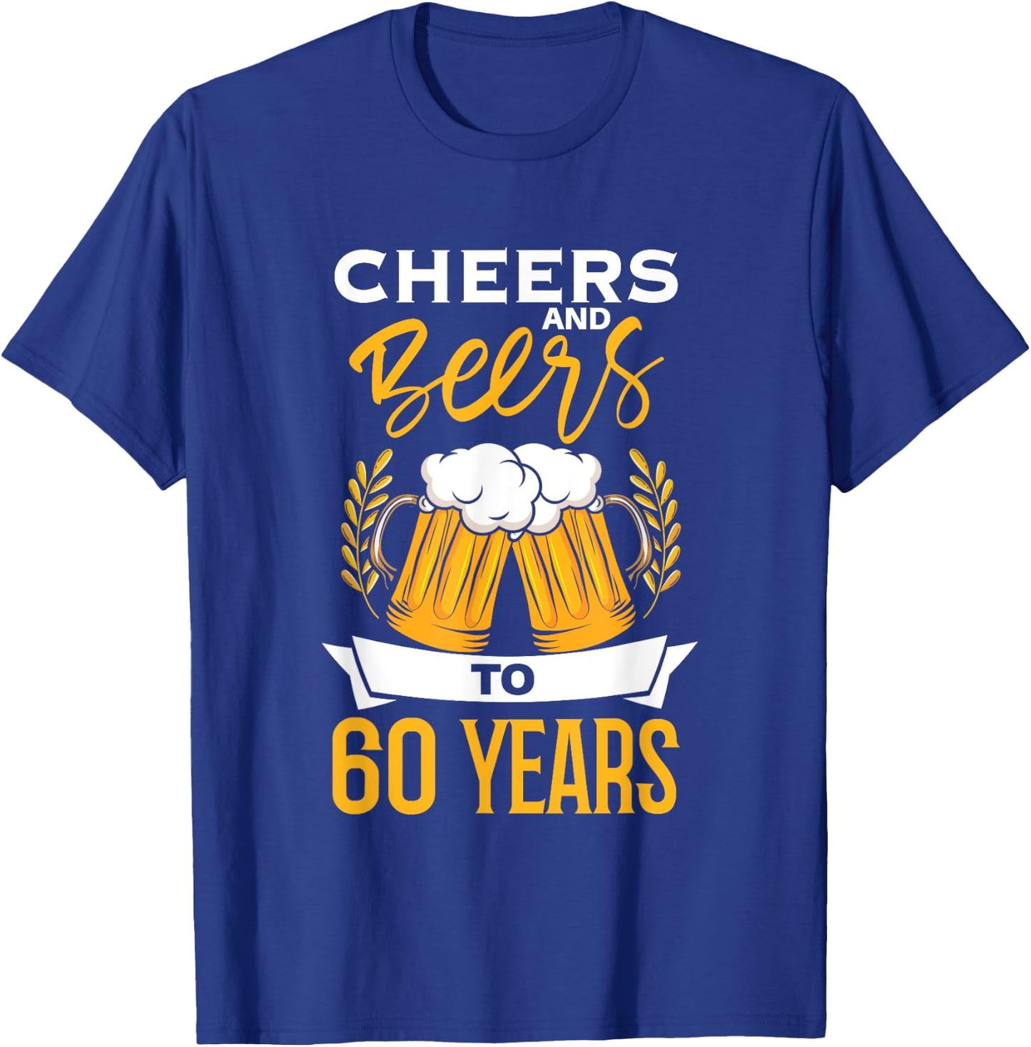Cheers And Beers To 60 Years | Birthday Beer | Beer Lover T-Shirt - T-Shirt | Royal